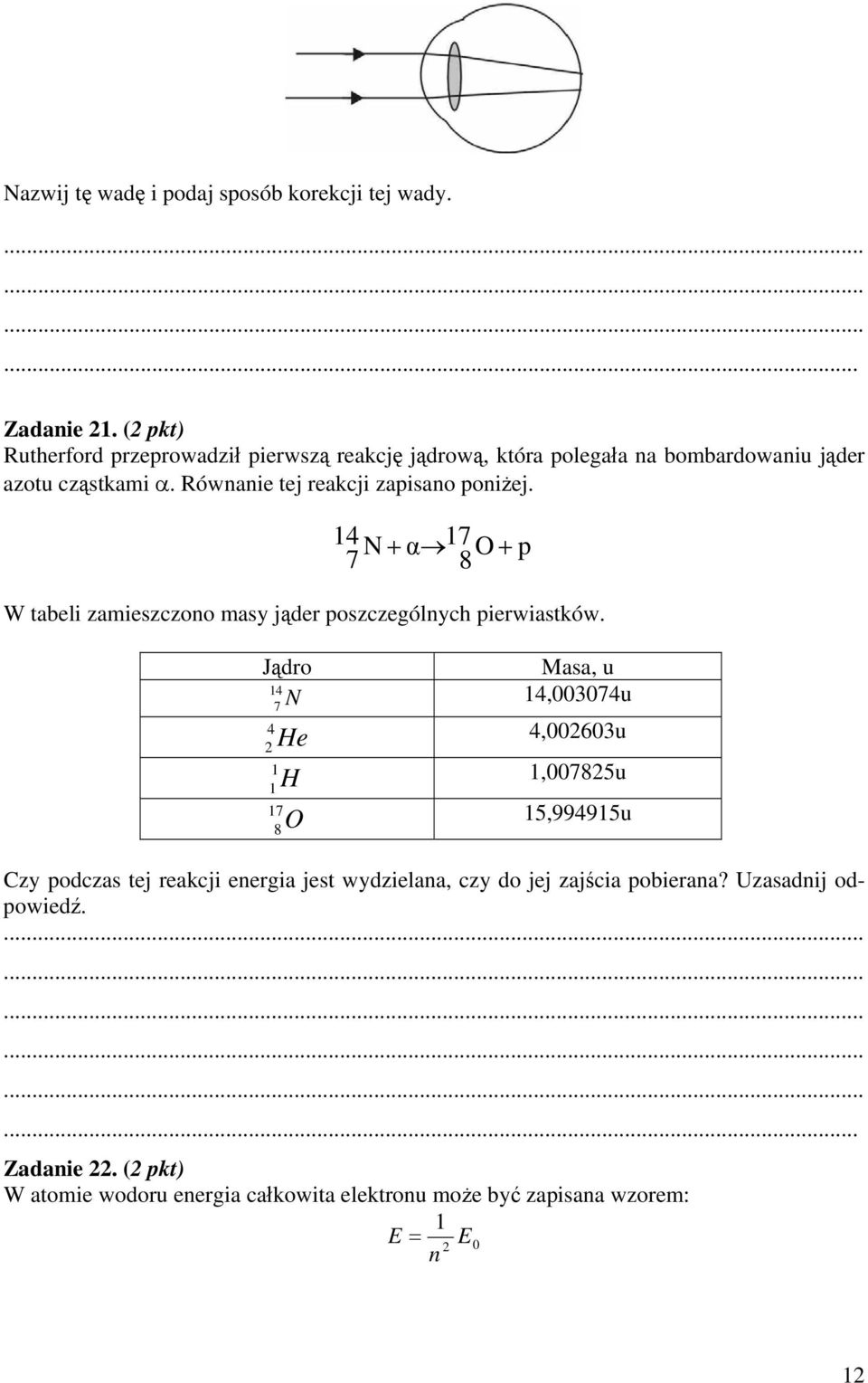 Równanie tej reakcji zapisano poniżej. 14 N + α 17O + p 7 8 W tabeli zamieszczono masy jąder poszczególnych pierwiastków.