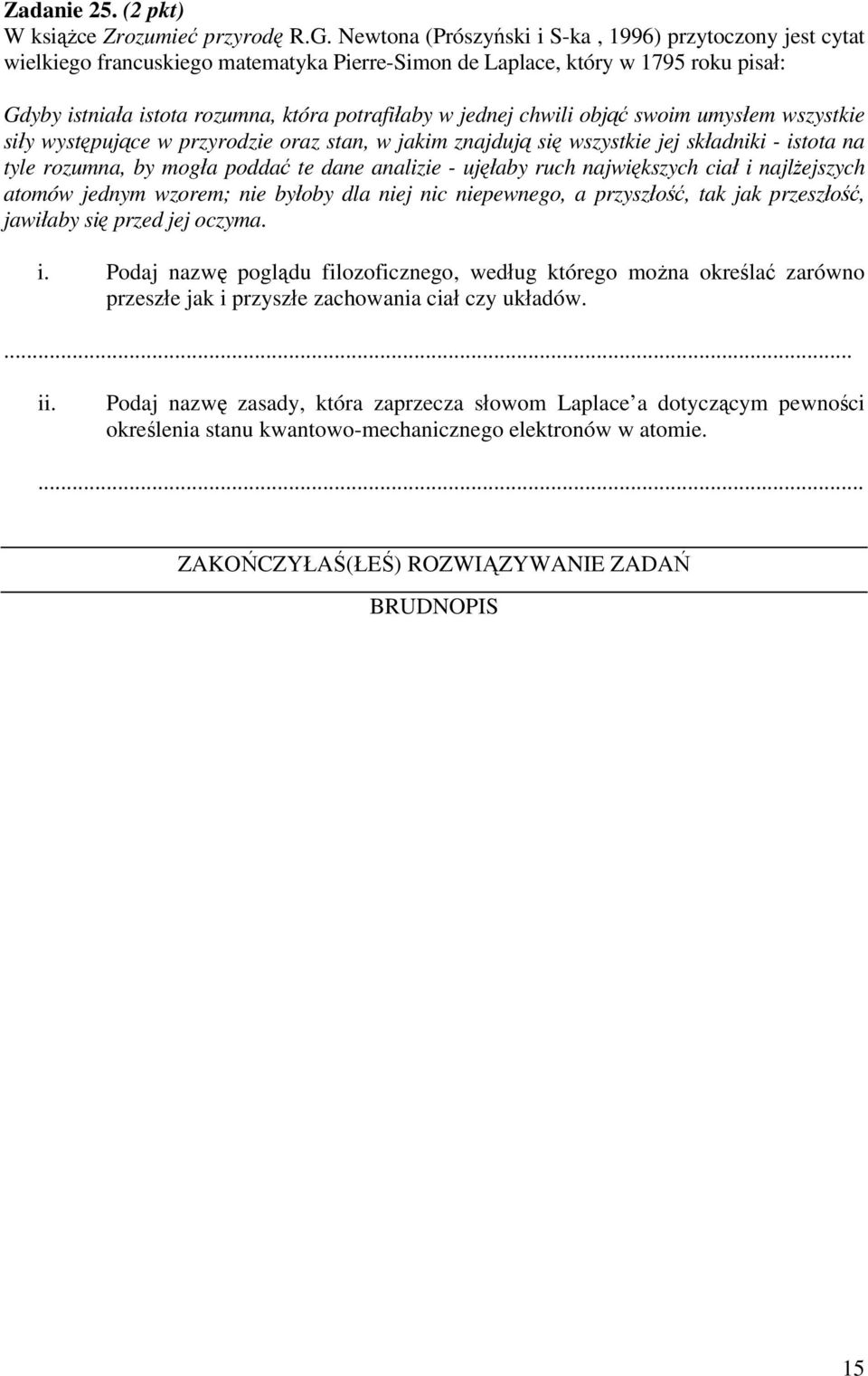 chwili objąć swoim umysłem wszystkie siły występujące w przyrodzie oraz stan, w jakim znajdują się wszystkie jej składniki - istota na tyle rozumna, by mogła poddać te dane analizie - ujęłaby ruch