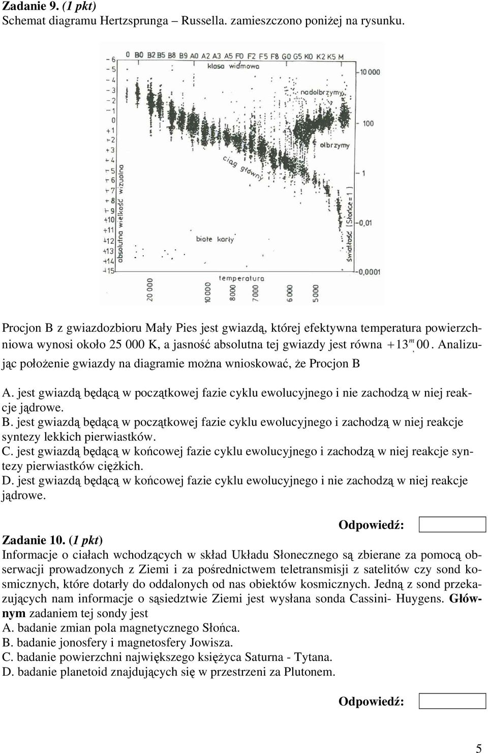 Analizując położenie gwiazdy na diagramie można wnioskować, że Procjon B A. jest gwiazdą będącą w początkowej fazie cyklu ewolucyjnego i nie zachodzą w niej reakcje jądrowe. B. jest gwiazdą będącą w początkowej fazie cyklu ewolucyjnego i zachodzą w niej reakcje syntezy lekkich pierwiastków.