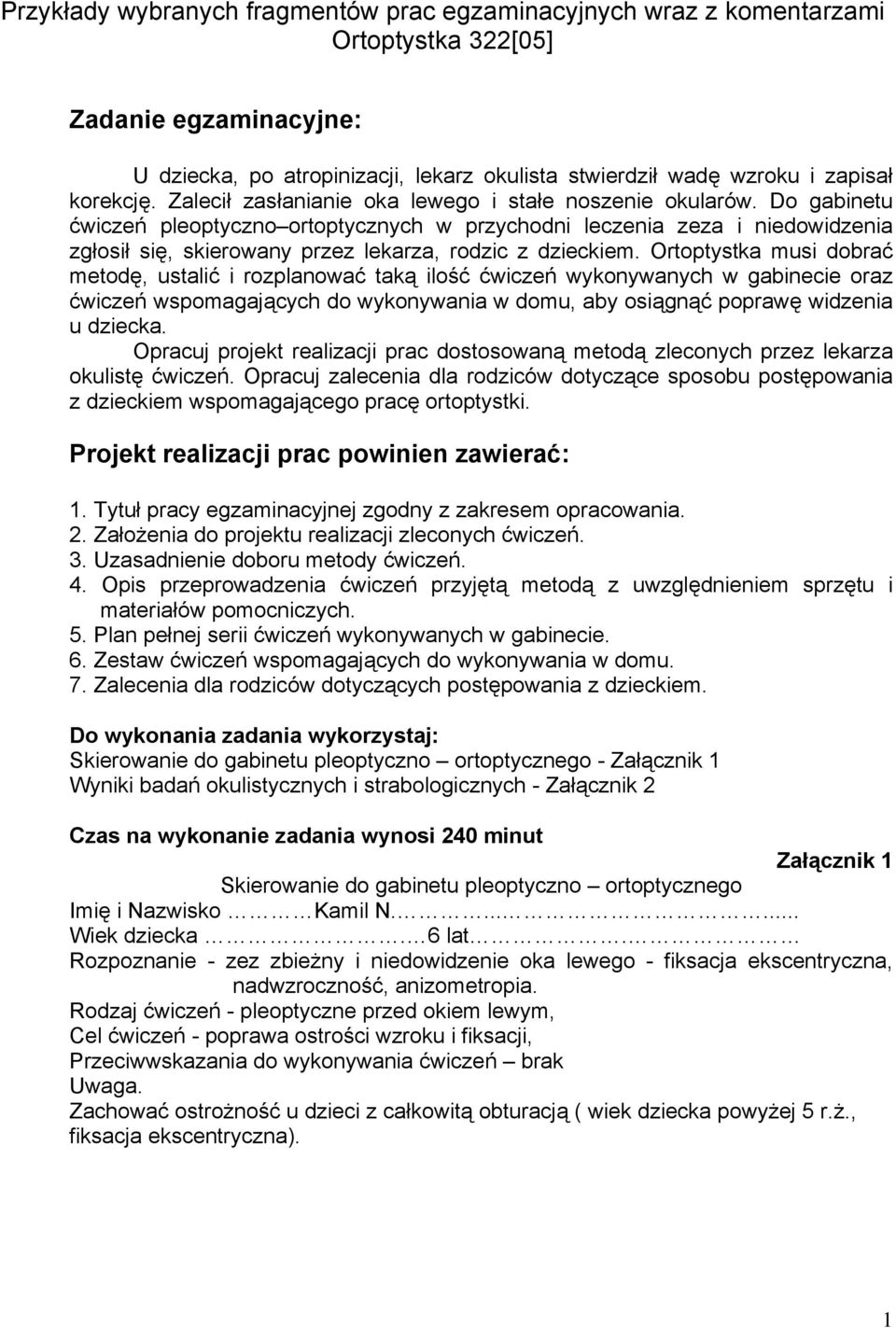 Do gabinetu ćwiczeń pleoptyczno ortoptycznych w przychodni leczenia zeza i niedowidzenia zgłosił się, skierowany przez lekarza, rodzic z dzieckiem.