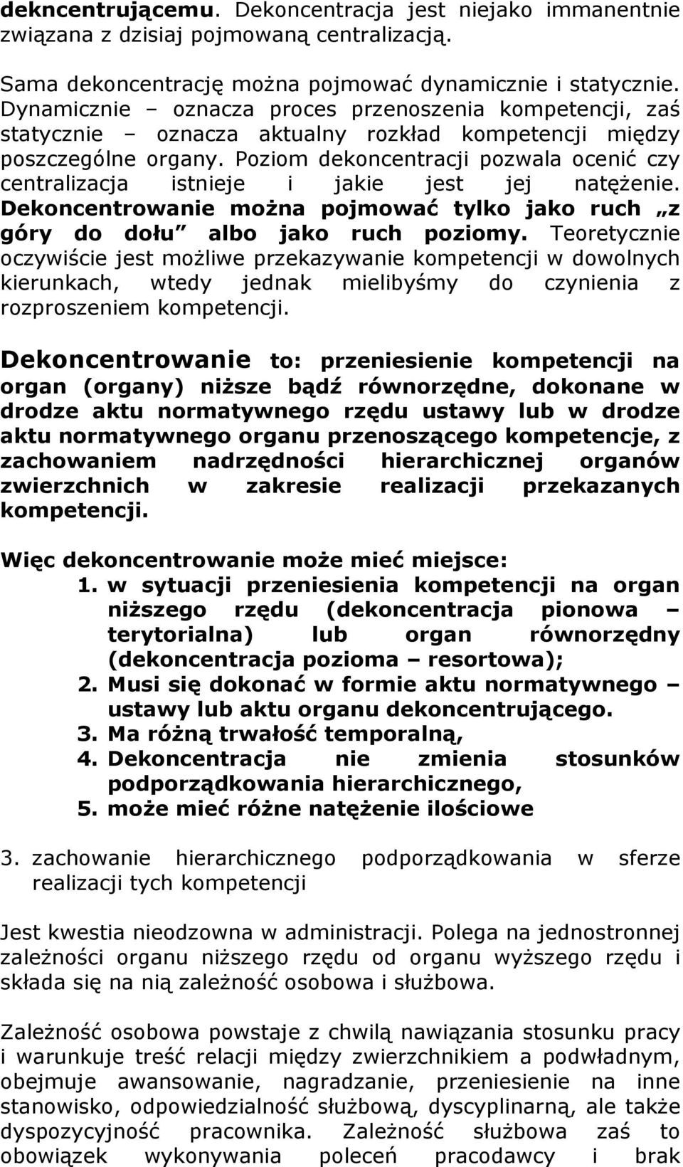 Poziom dekoncentracji pozwala ocenić czy centralizacja istnieje i jakie jest jej natężenie. Dekoncentrowanie można pojmować tylko jako ruch z góry do dołu albo jako ruch poziomy.