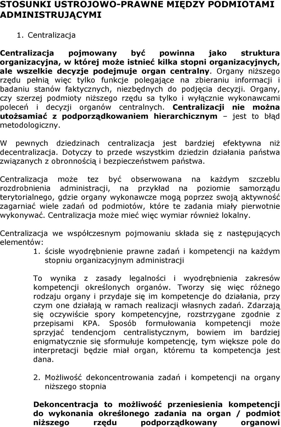 Organy niższego rzędu pełnią więc tylko funkcje polegające na zbieraniu informacji i badaniu stanów faktycznych, niezbędnych do podjęcia decyzji.