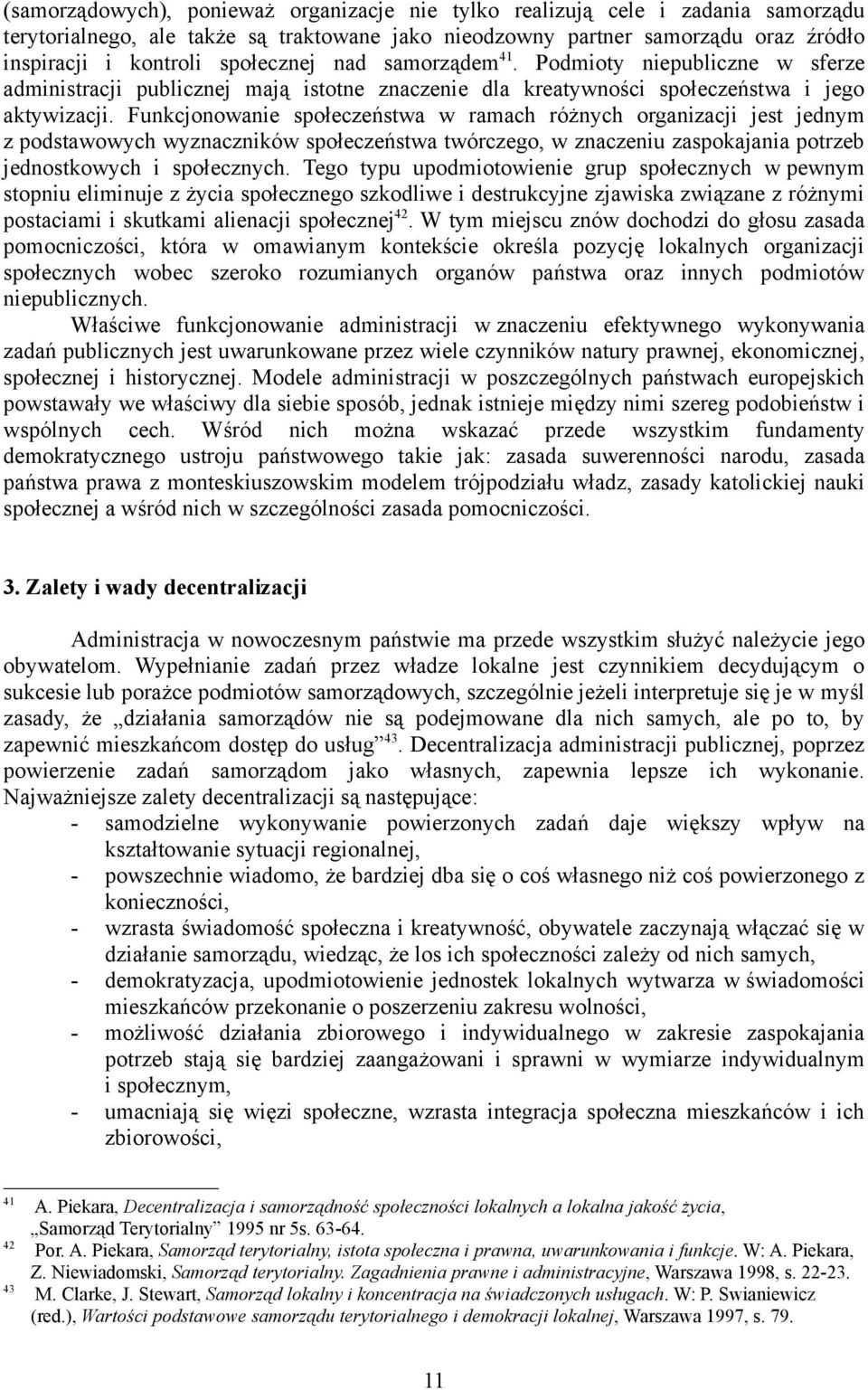 Funkcjonowanie społeczeństwa w ramach różnych organizacji jest jednym z podstawowych wyznaczników społeczeństwa twórczego, w znaczeniu zaspokajania potrzeb jednostkowych i społecznych.