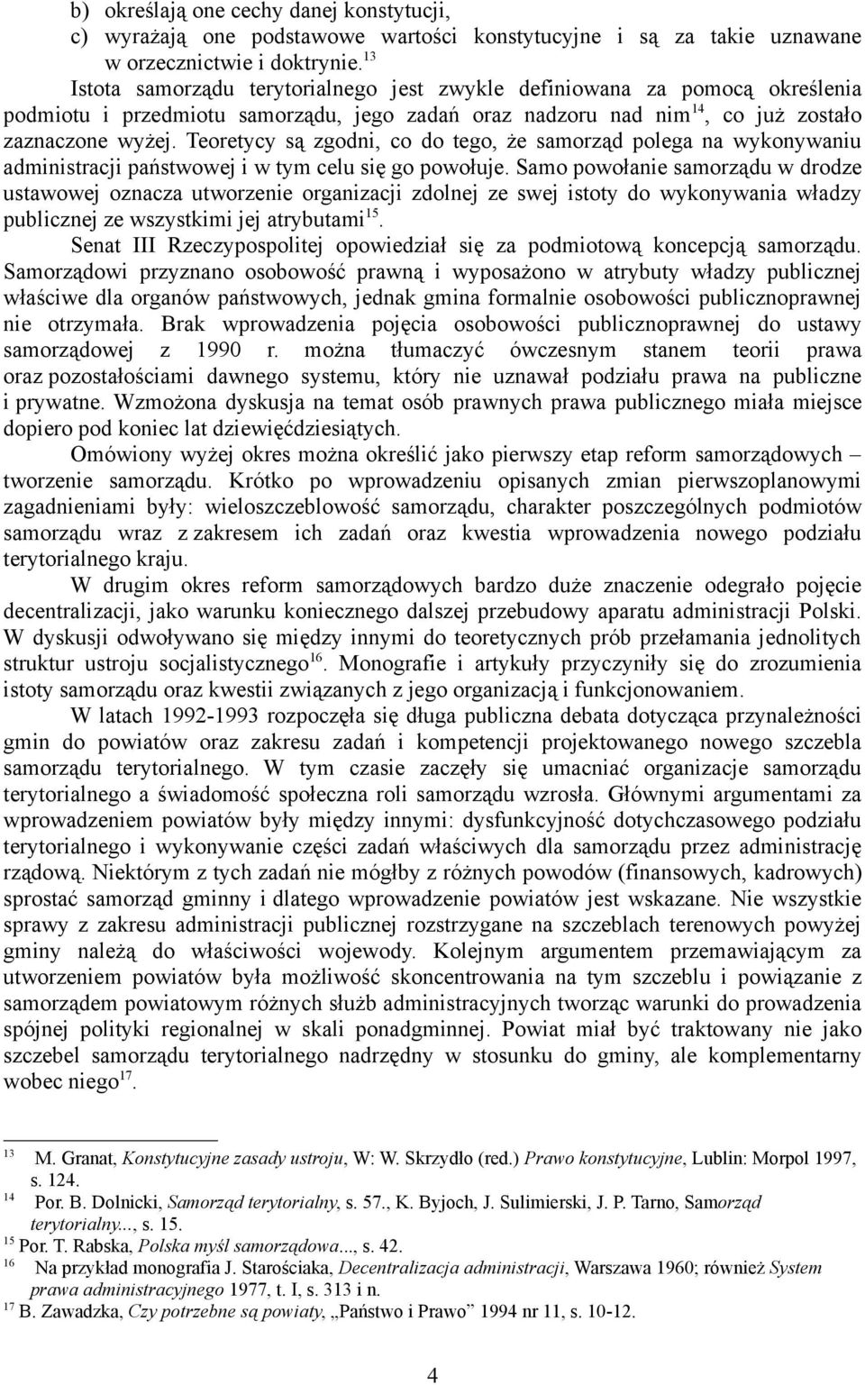 Teoretycy są zgodni, co do tego, że samorząd polega na wykonywaniu administracji państwowej i w tym celu się go powołuje.