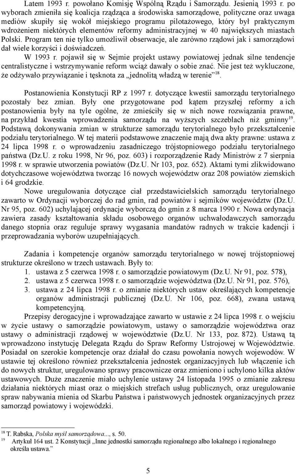 elementów reformy administracyjnej w 40 największych miastach Polski. Program ten nie tylko umożliwił obserwacje, ale zarówno rządowi jak i samorządowi dał wiele korzyści i doświadczeń. W 1993 r.