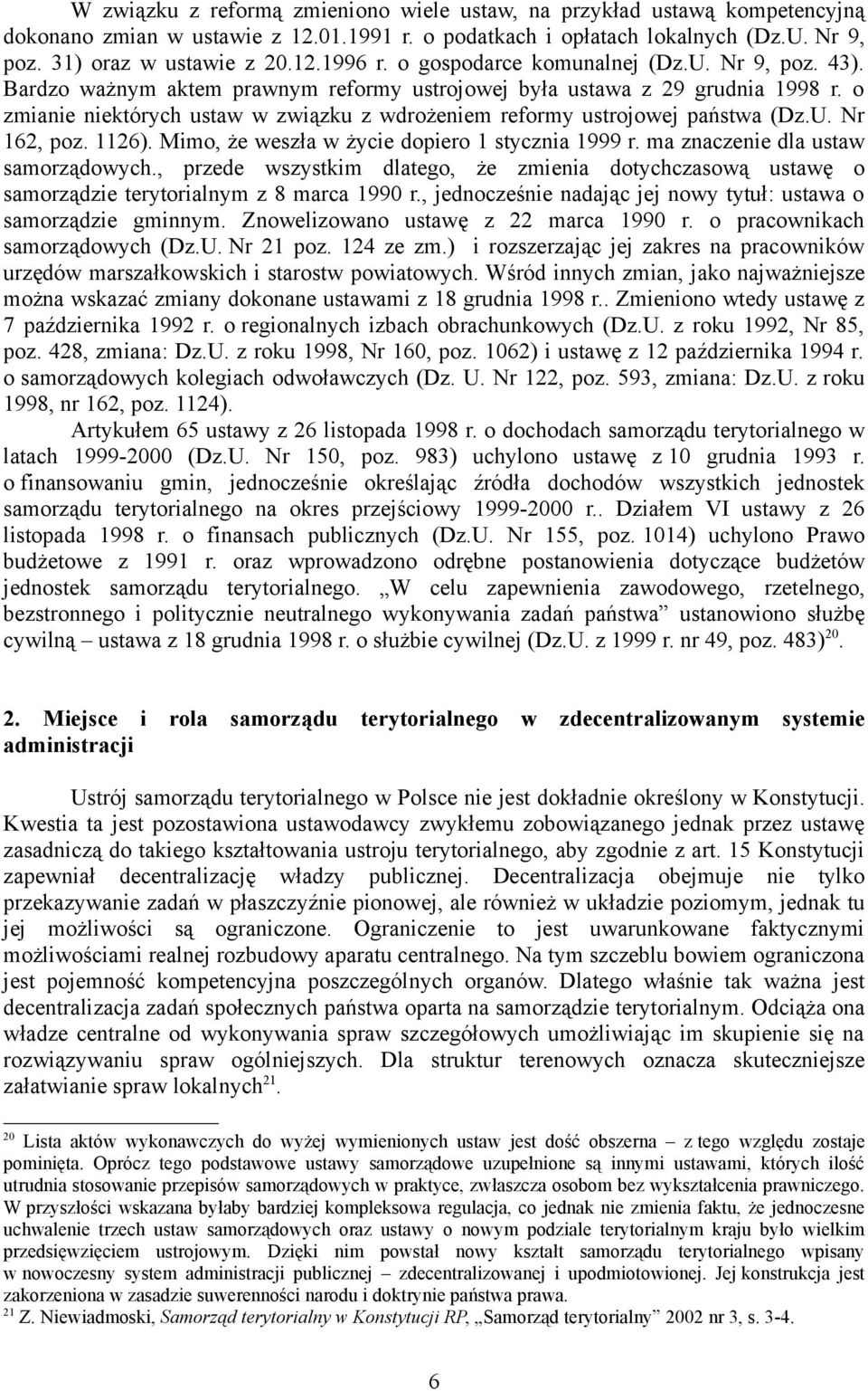 o zmianie niektórych ustaw w związku z wdrożeniem reformy ustrojowej państwa (Dz.U. Nr 162, poz. 1126). Mimo, że weszła w życie dopiero 1 stycznia 1999 r. ma znaczenie dla ustaw samorządowych.