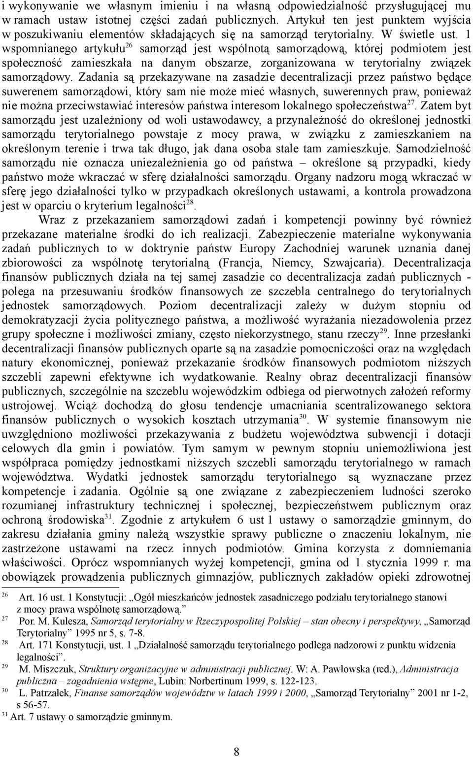 1 wspomnianego artykułu 26 samorząd jest wspólnotą samorządową, której podmiotem jest społeczność zamieszkała na danym obszarze, zorganizowana w terytorialny związek samorządowy.