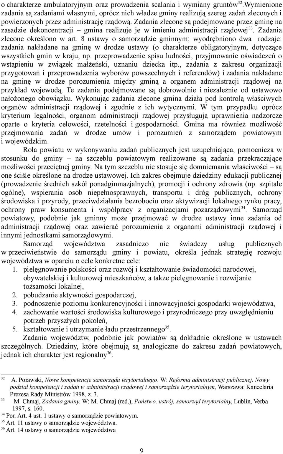 Zadania zlecone są podejmowane przez gminę na zasadzie dekoncentracji gmina realizuje je w imieniu administracji rządowej 33. Zadania zlecone określono w art.