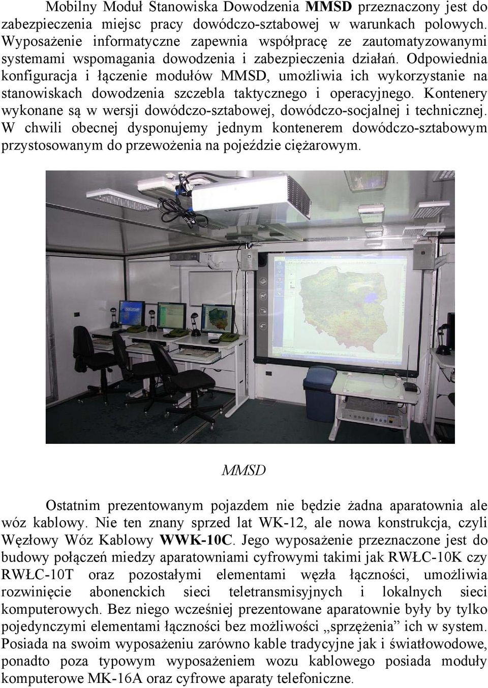 Odpowiednia konfiguracja i łączenie modułów MMSD, umożliwia ich wykorzystanie na stanowiskach dowodzenia szczebla taktycznego i operacyjnego.