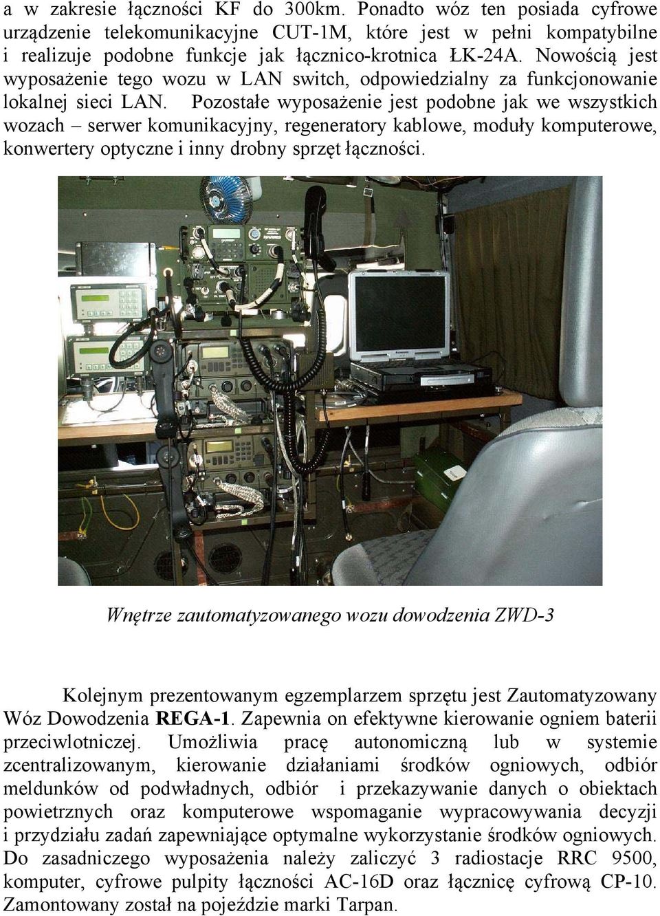 Pozostałe wyposażenie jest podobne jak we wszystkich wozach serwer komunikacyjny, regeneratory kablowe, moduły komputerowe, konwertery optyczne i inny drobny sprzęt łączności.