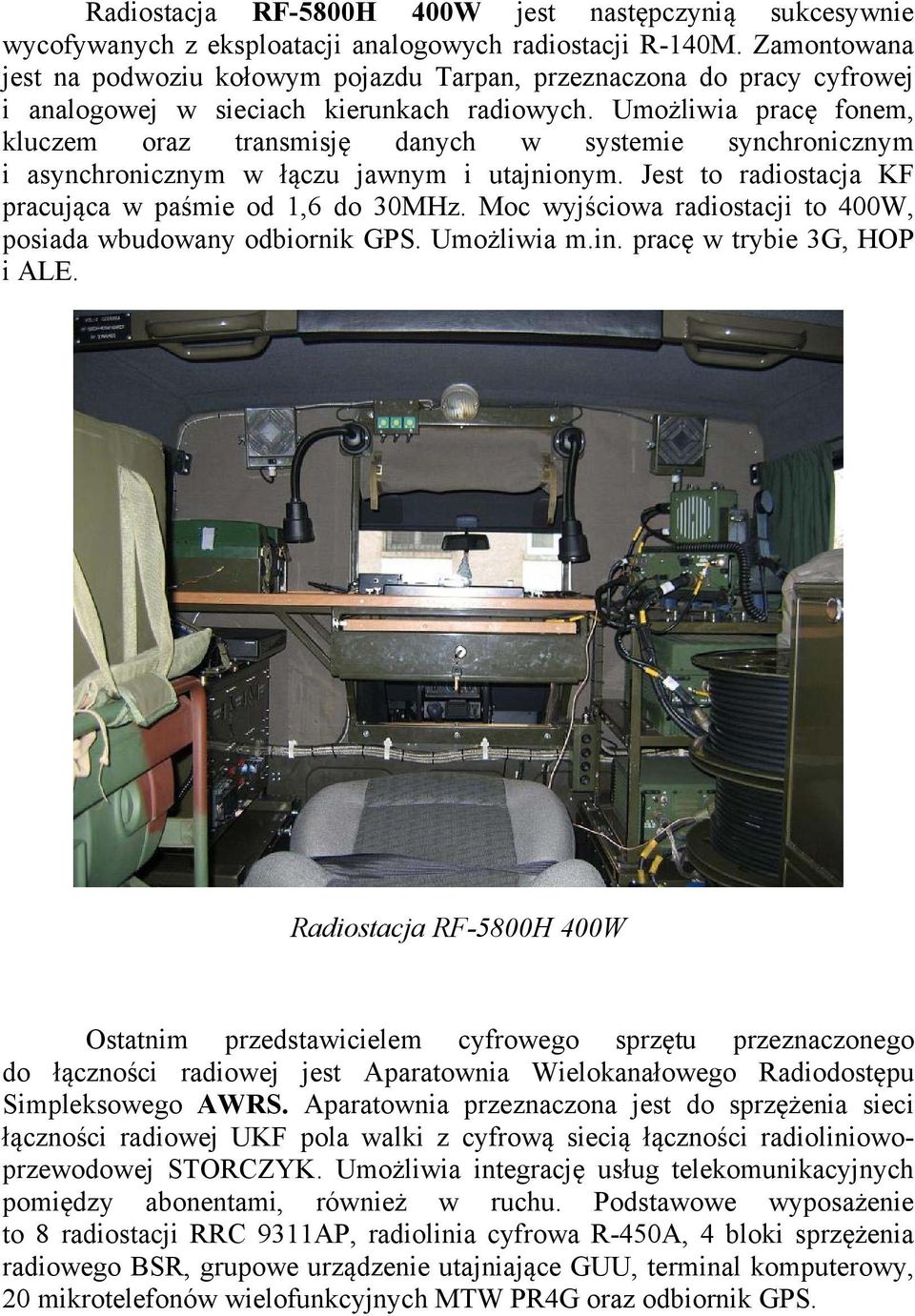 Umożliwia pracę fonem, kluczem oraz transmisję danych w systemie synchronicznym i asynchronicznym w łączu jawnym i utajnionym. Jest to radiostacja KF pracująca w paśmie od 1,6 do 30MHz.