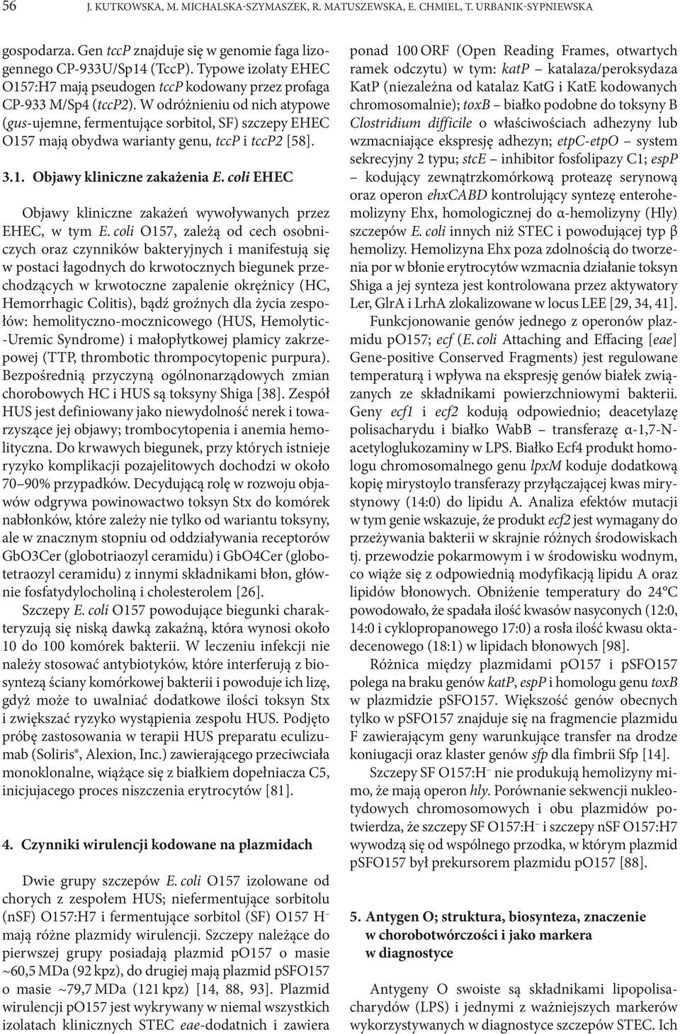 W odróżnieniu od nich atypowe (gus-ujemne, fermentujące sorbitol, SF) szczepy EHEC O157 mają obydwa warianty genu, tccp i tccp2 [58]. 3.1. Objawy kliniczne zakażenia E.