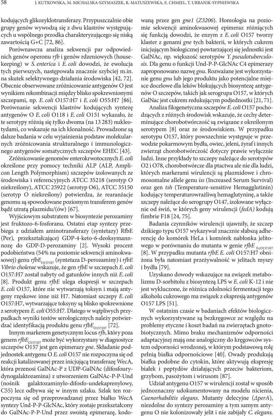 Porównawcza analiza sekwencji par odpowiednich genów operonu rfb i genów rdzeniowych (housekeeping) w S. enterica i E. coli dowodzi, że ewolucja tych pierwszych, następowała znacznie szybciej m.in. na skutek selektywnego działania środowiska [42, 72].