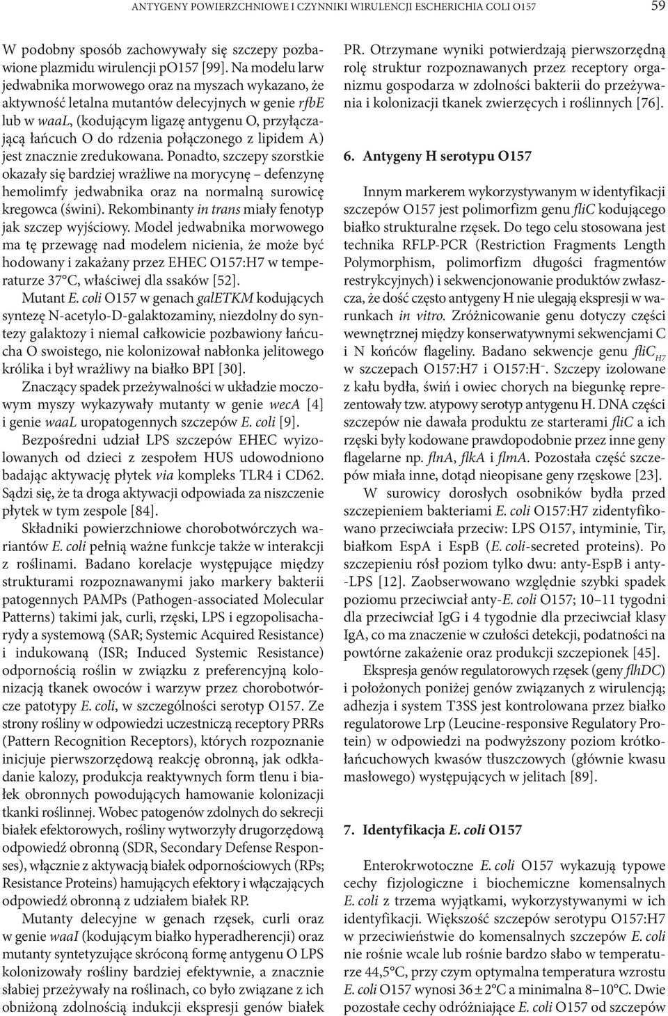 połączonego z lipidem A) jest znacznie zredukowana. Ponadto, szczepy szorstkie okazały się bardziej wrażliwe na morycynę defenzynę hemolimfy jedwabnika oraz na normalną surowicę kregowca (świni).