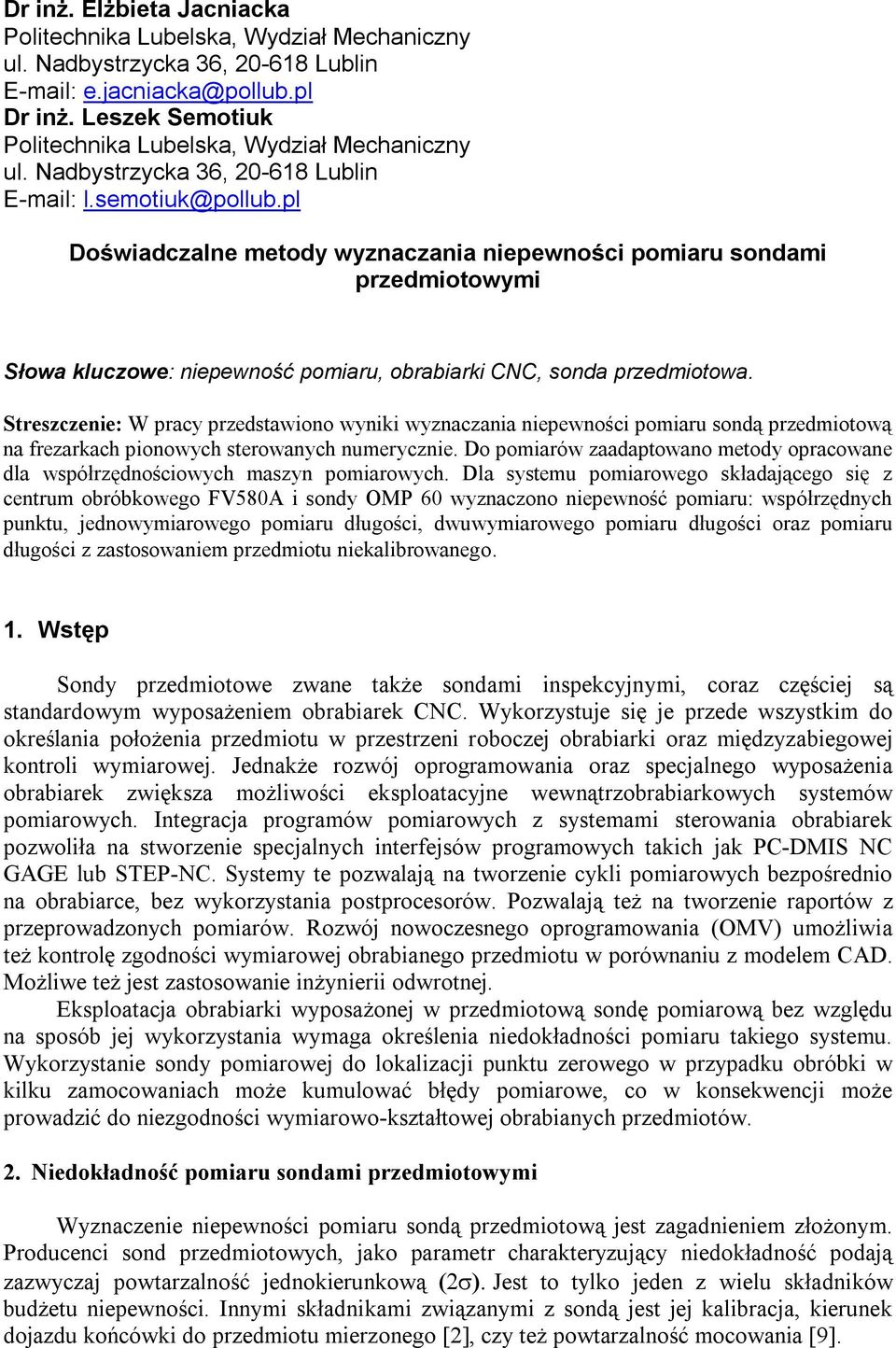 pl Doświadczalne metody wyznaczania niepewności pomiaru sondami przedmiotowymi Słowa kluczowe: niepewność pomiaru, obrabiarki CNC, sonda przedmiotowa.