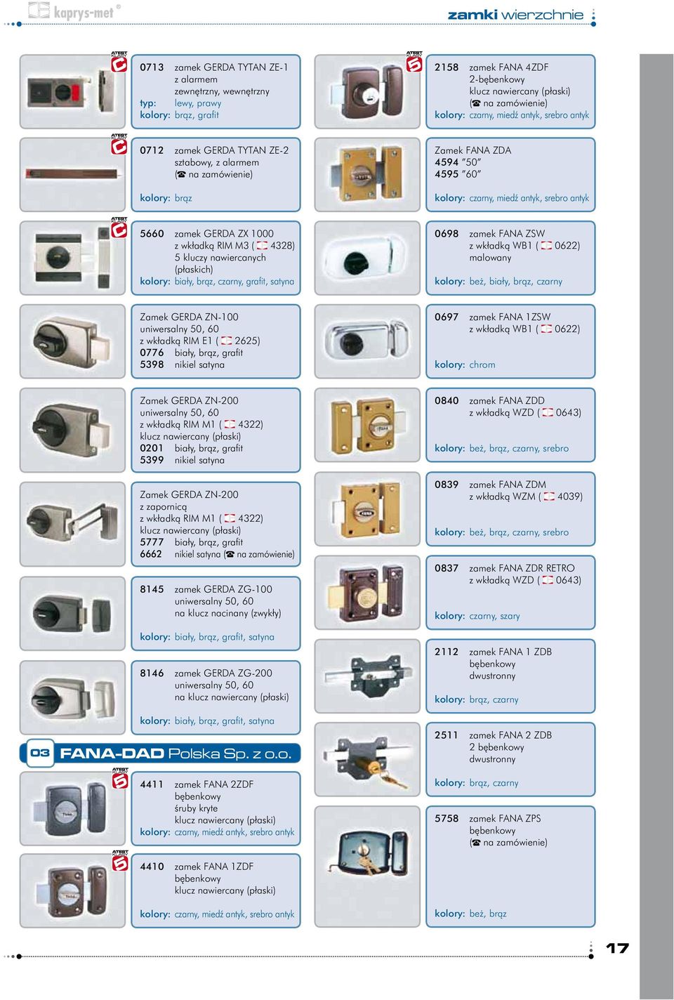 kluczy nawiercanych (płaskich), czarny, grafit, satyna 0698 zamek FANA ZSW z wkładką WB1 ( 0622) malowany kolory: beż, biały, brąz, czarny Zamek GERDA ZN-100 uniwersalny 50, 60 z wkładką RIM E1 (