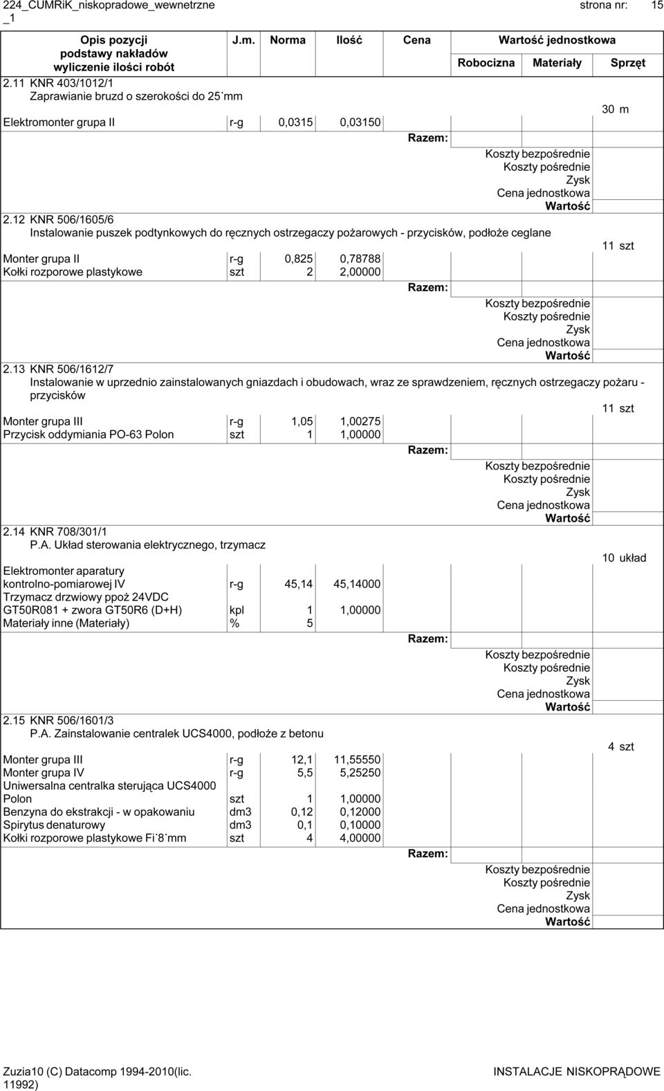 13 KNR 506/1612/7 Instalowanie w uprzednio zainstalowanych gniazdach i obudowach, wraz ze sprawdzeniem, ręcznych ostrzegaczy pożaru - przycisków 11 szt Monter grupa III r-g 1,05 1,00275 Przycisk