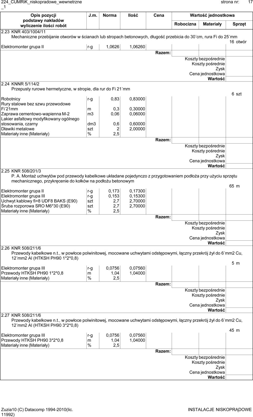 24 KNNR 5/114/2 Przepusty rurowe hermetyczne, w stropie, dla rur do Fi 21 mm 6 szt Robotnicy r-g 0,83 0,83000 Rury stalowe bez szwu przewodowe Fi 21mm m 0,3 0,30000 Zaprawa cementowo-wapienna M-2 m3