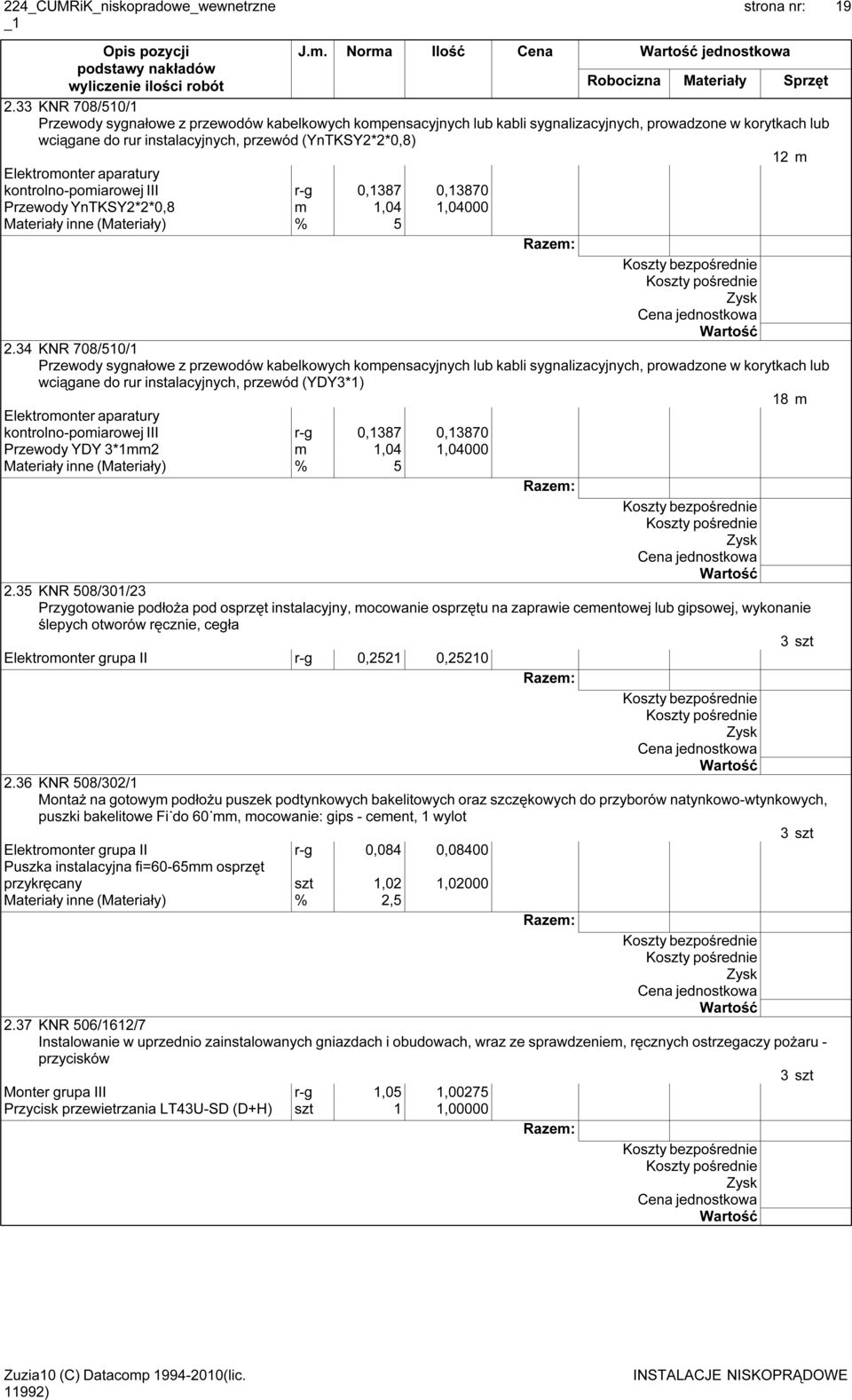 Elektromonter aparatury kontrolno-pomiarowej III r-g 0,1387 0,13870 Przewody YnTKSY2*2*0,8 m 1,04 1,04000 Materiały inne (Materiały) % 5 2.