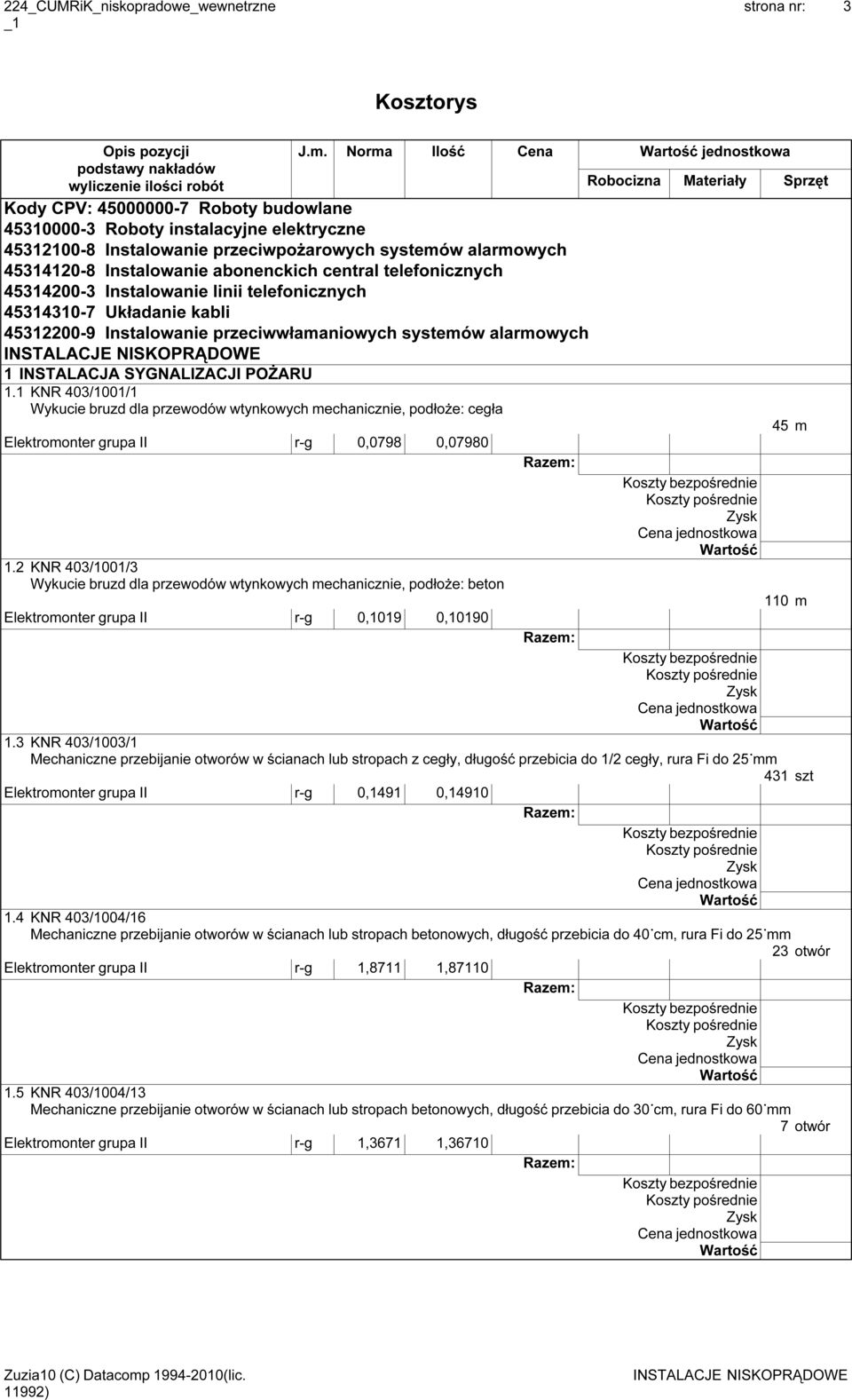 abonenckich central telefonicznych 45314200-3 Instalowanie linii telefonicznych 45314310-7 Układanie kabli 45312200-9 Instalowanie przeciwwłamaniowych systemów alarmowych 1 INSTALACJA SYGNALIZACJI