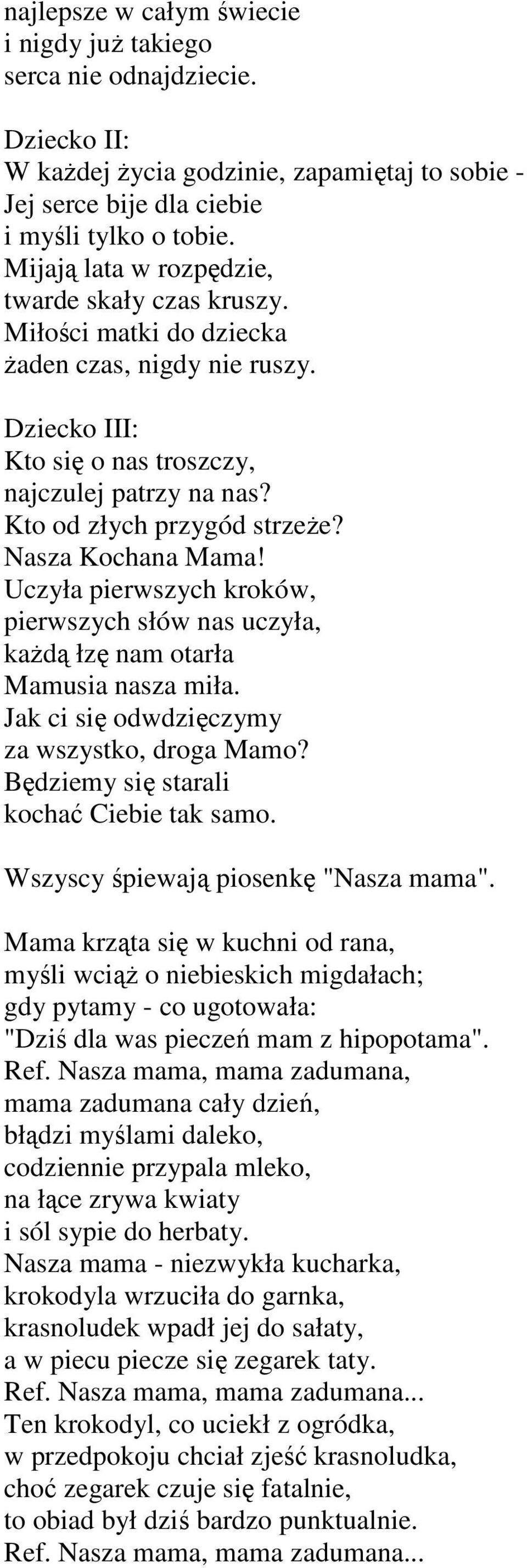 Nasza Kochana Mama! Uczyła pierwszych kroków, pierwszych słów nas uczyła, kaŝdą łzę nam otarła Mamusia nasza miła. Jak ci się odwdzięczymy za wszystko, droga Mamo?