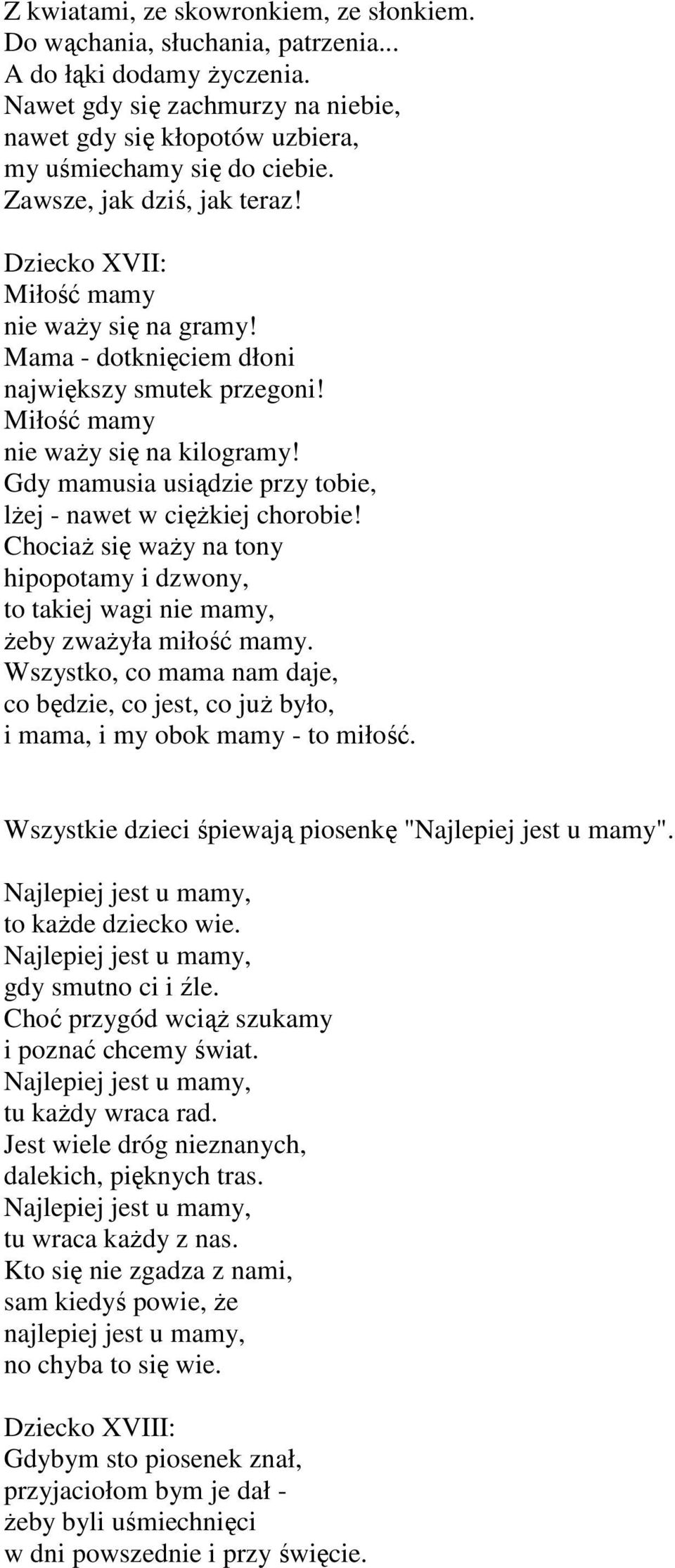 Gdy mamusia usiądzie przy tobie, lŝej - nawet w cięŝkiej chorobie! ChociaŜ się waŝy na tony hipopotamy i dzwony, to takiej wagi nie mamy, Ŝeby zwaŝyła miłość mamy.