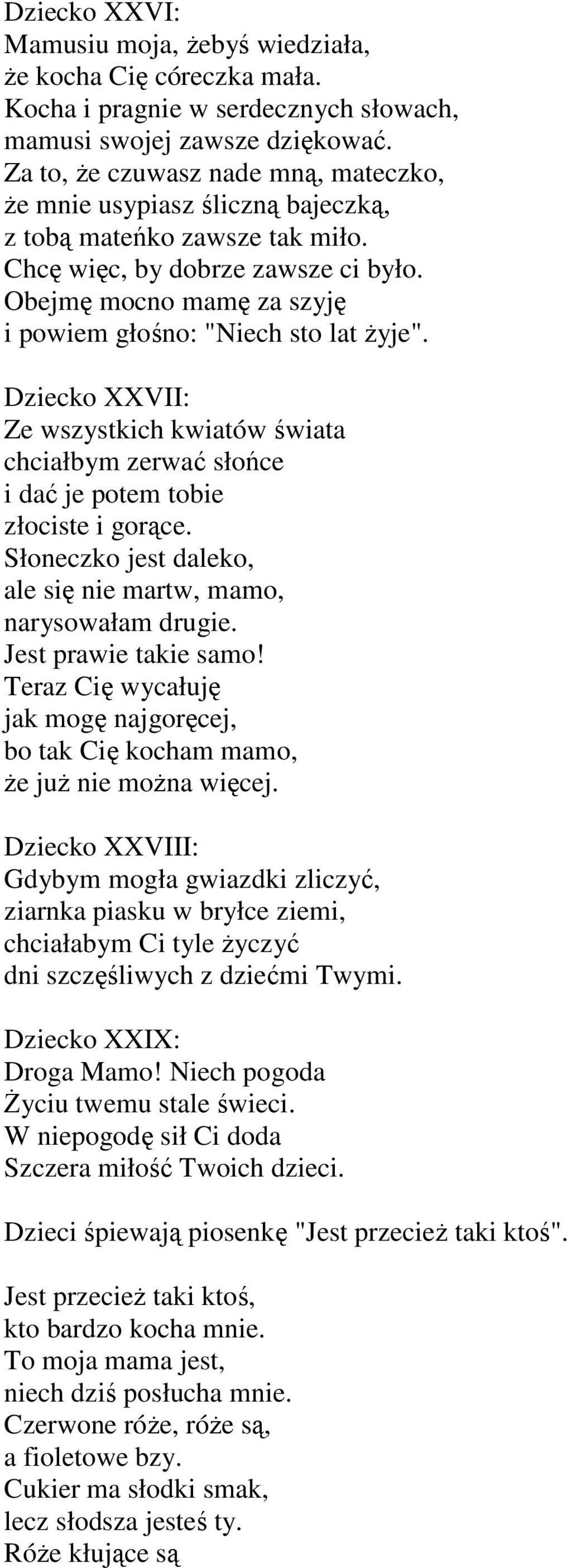 Obejmę mocno mamę za szyję i powiem głośno: "Niech sto lat Ŝyje". Dziecko XXVII: Ze wszystkich kwiatów świata chciałbym zerwać słońce i dać je potem tobie złociste i gorące.