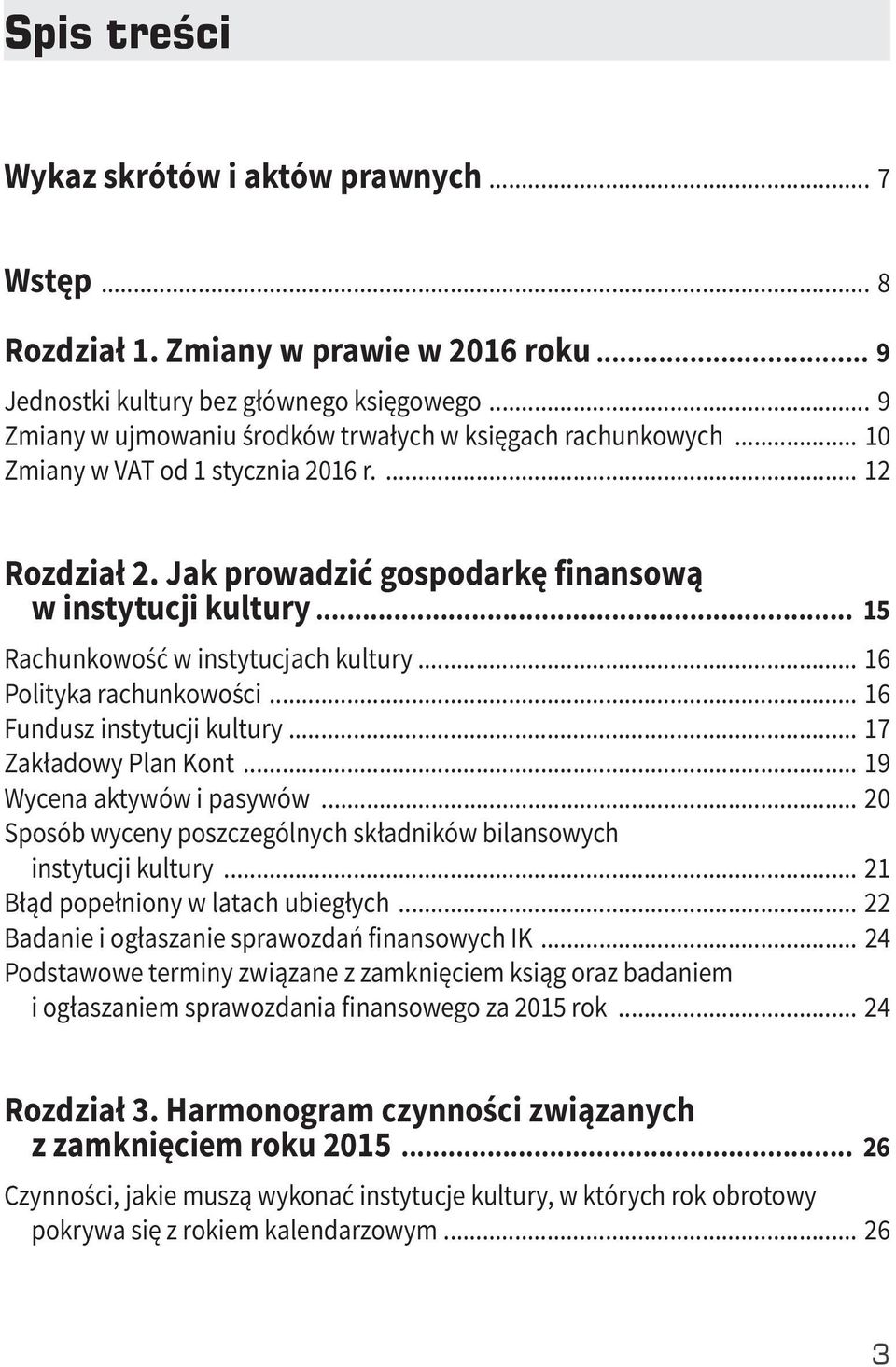 .. 15 Rachunkowość w instytucjach kultury... 16 Polityka rachunkowości... 16 Fundusz instytucji kultury... 17 Zakładowy Plan Kont... 19 Wycena aktywów i pasywów.