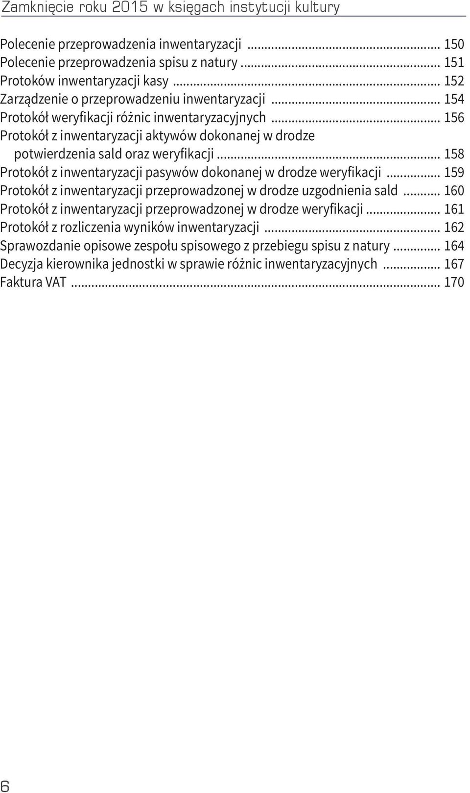 .. 158 Protokół z inwentaryzacji pasywów dokonanej w drodze weryfikacji... 159 Protokół z inwentaryzacji przeprowadzonej w drodze uzgodnienia sald.