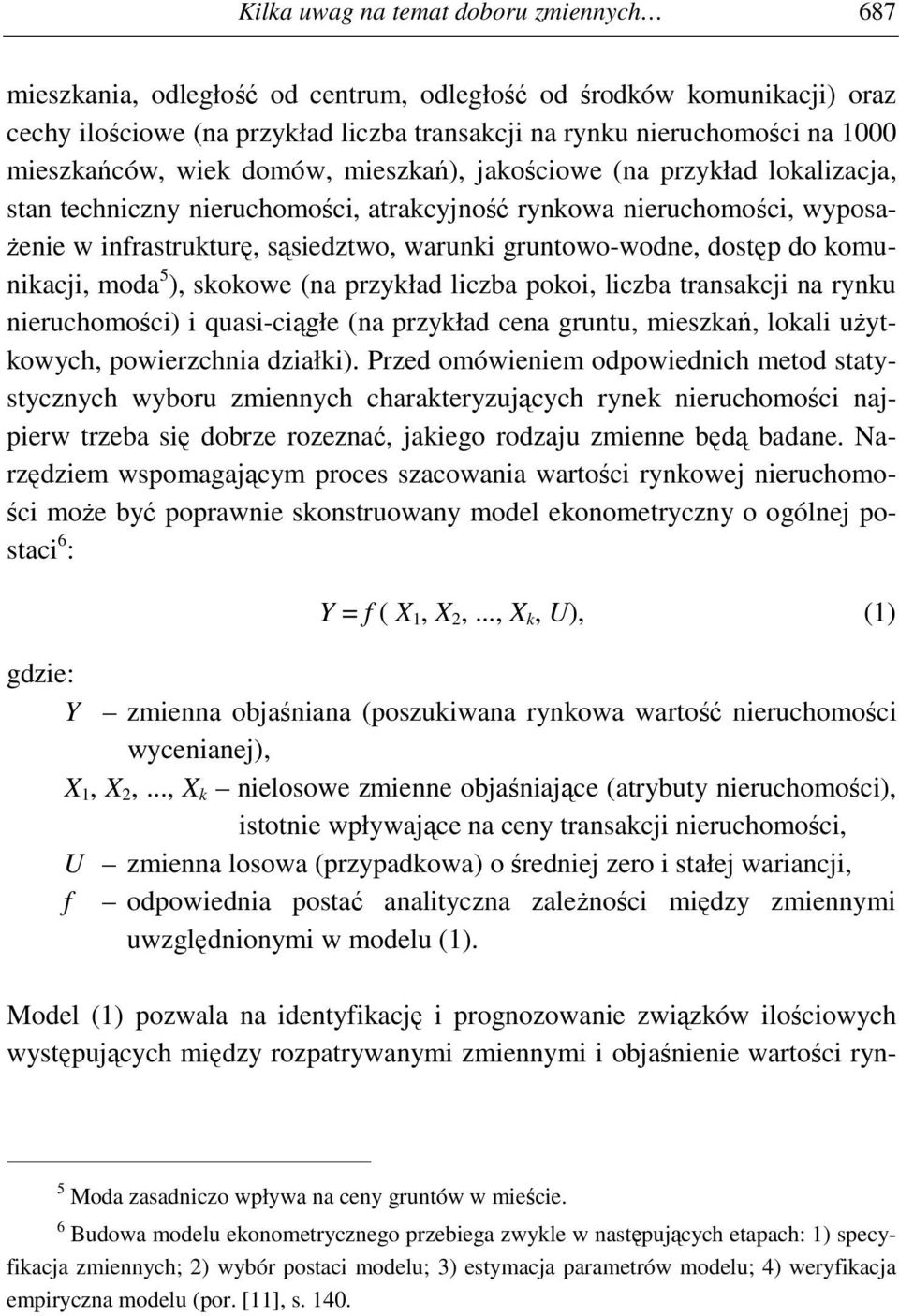 gruntowo-wodne, dostęp do komunikacji, moda 5 ), skokowe (na przykład liczba pokoi, liczba transakcji na rynku nieruchomości) i quasi-ciągłe (na przykład cena gruntu, mieszkań, lokali uŝytkowych,