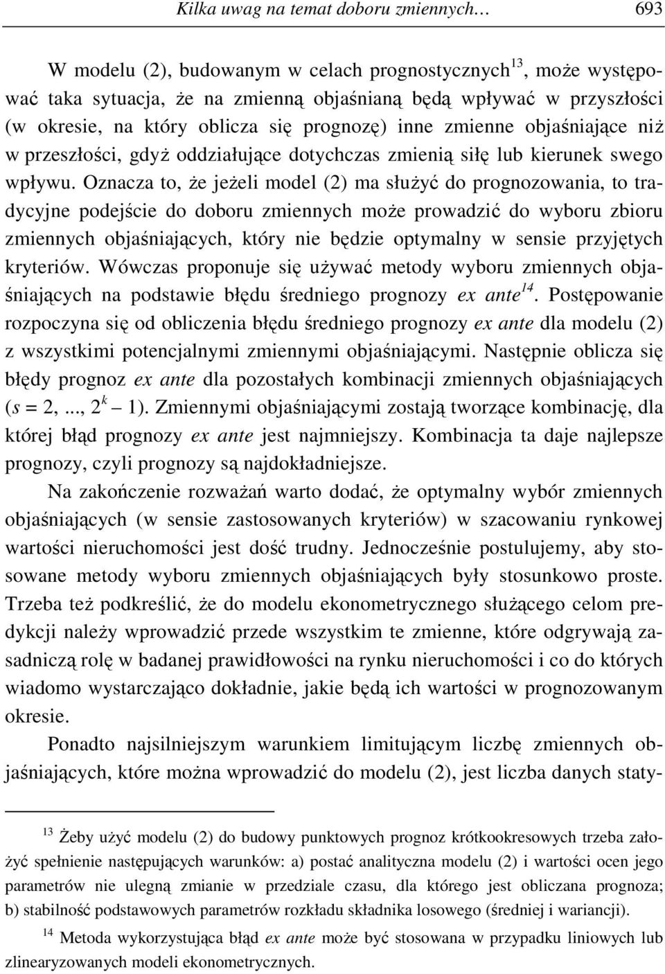 Oznacza to, Ŝe jeŝeli model (2) ma słuŝyć do prognozowania, to tradycyjne podejście do doboru zmiennych moŝe prowadzić do wyboru zbioru zmiennych objaśniających, który nie będzie optymalny w sensie