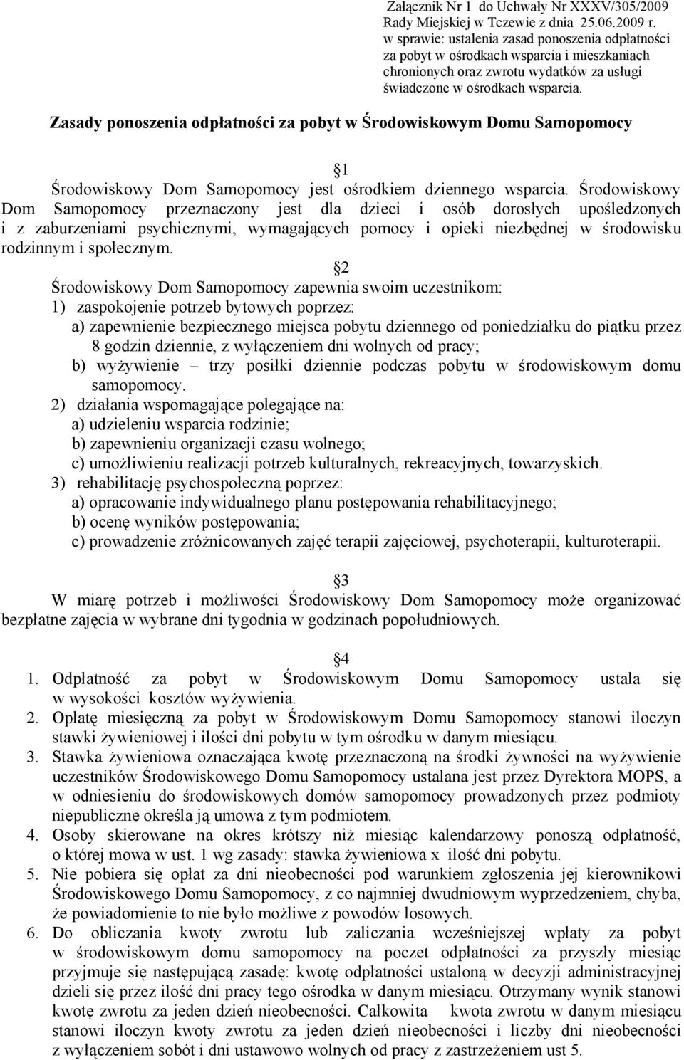 2 Środowiskowy Dom Samopomocy zapewnia swoim uczestnikom: 1) zaspokojenie potrzeb bytowych poprzez: a) zapewnienie bezpiecznego miejsca pobytu dziennego od poniedziałku do piątku przez 8 godzin