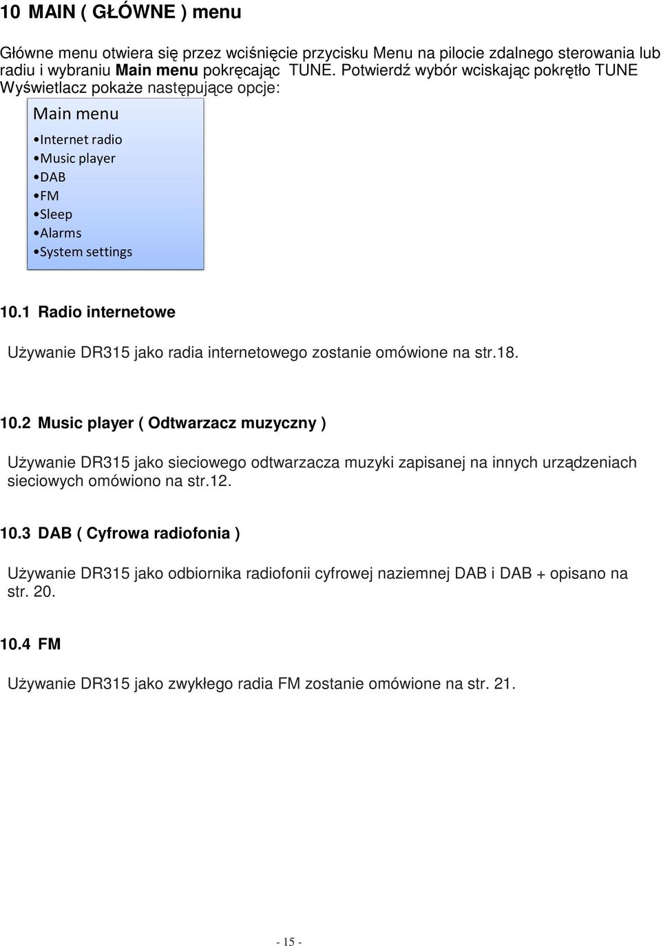 1 Radio internetowe Używanie DR315 jako radia internetowego zostanie omówione na str.18. 10.