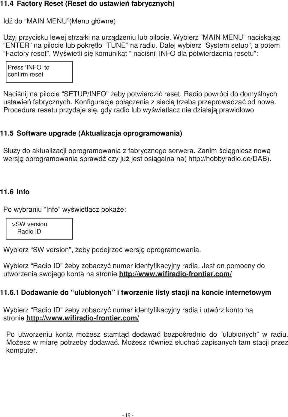 Wyświetli się komunikat naciśnij INFO dla potwierdzenia resetu : Press INFO to confirm reset Naciśnij na pilocie SETUP/INFO żeby potwierdzić reset. Radio powróci do domyślnych ustawień fabrycznych.