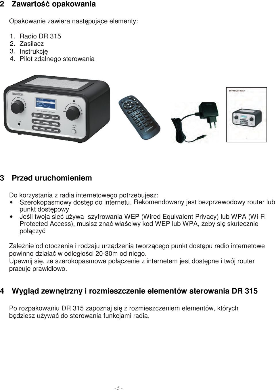 Rekomendowany jest bezprzewodowy router lub punkt dostępowy Jeśli twoja sieć używa szyfrowania WEP (Wired Equivalent Privacy) lub WPA (Wi-Fi Protected Access), musisz znać właściwy kod WEP lub WPA,