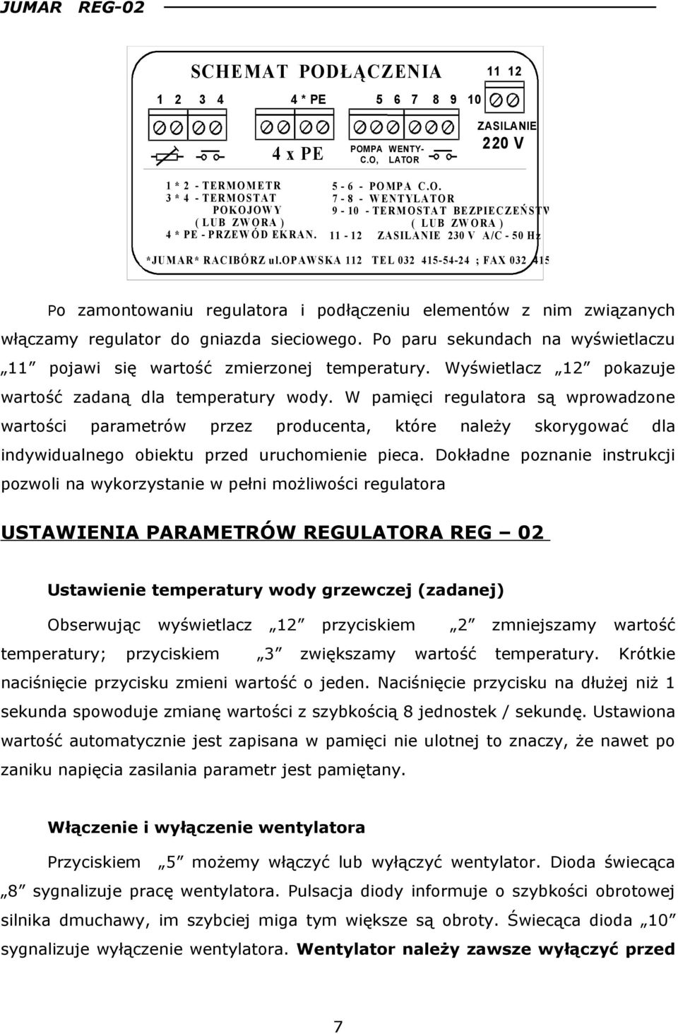 o P AW SK A 112 T E L 032 415-54-24 ; FAX 032 415-80-39 Po zamontowaniu regulatora i podłączeniu elementów z nim związanych włączamy regulator do gniazda sieciowego.