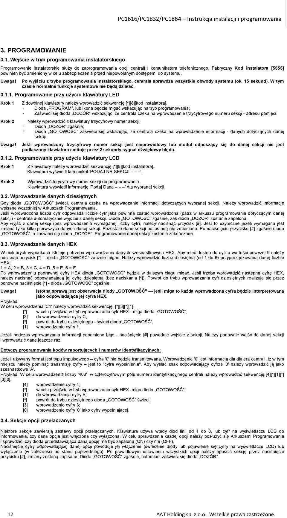 Po wyjściu z trybu programowania instalatorskiego, centrala sprawdza wszystkie obwody systemu (ok. 15 sekund). W tym czasie normalne funkcje systemowe nie będą działać. 3.1.1. Programowanie przy użyciu klawiatury LED Krok 1 Krok 2 Uwaga!