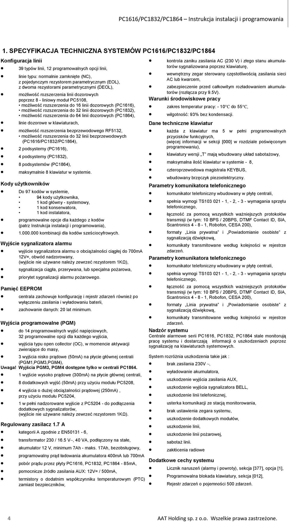 możliwość rozszerzenia do 32 linii dozorowych (PC1832), możliwość rozszerzenia do 64 linii dozorowych (PC1864), linie dozorowe w klawiaturach, możliwość rozszerzenia bezprzewodowego RF5132, możliwość