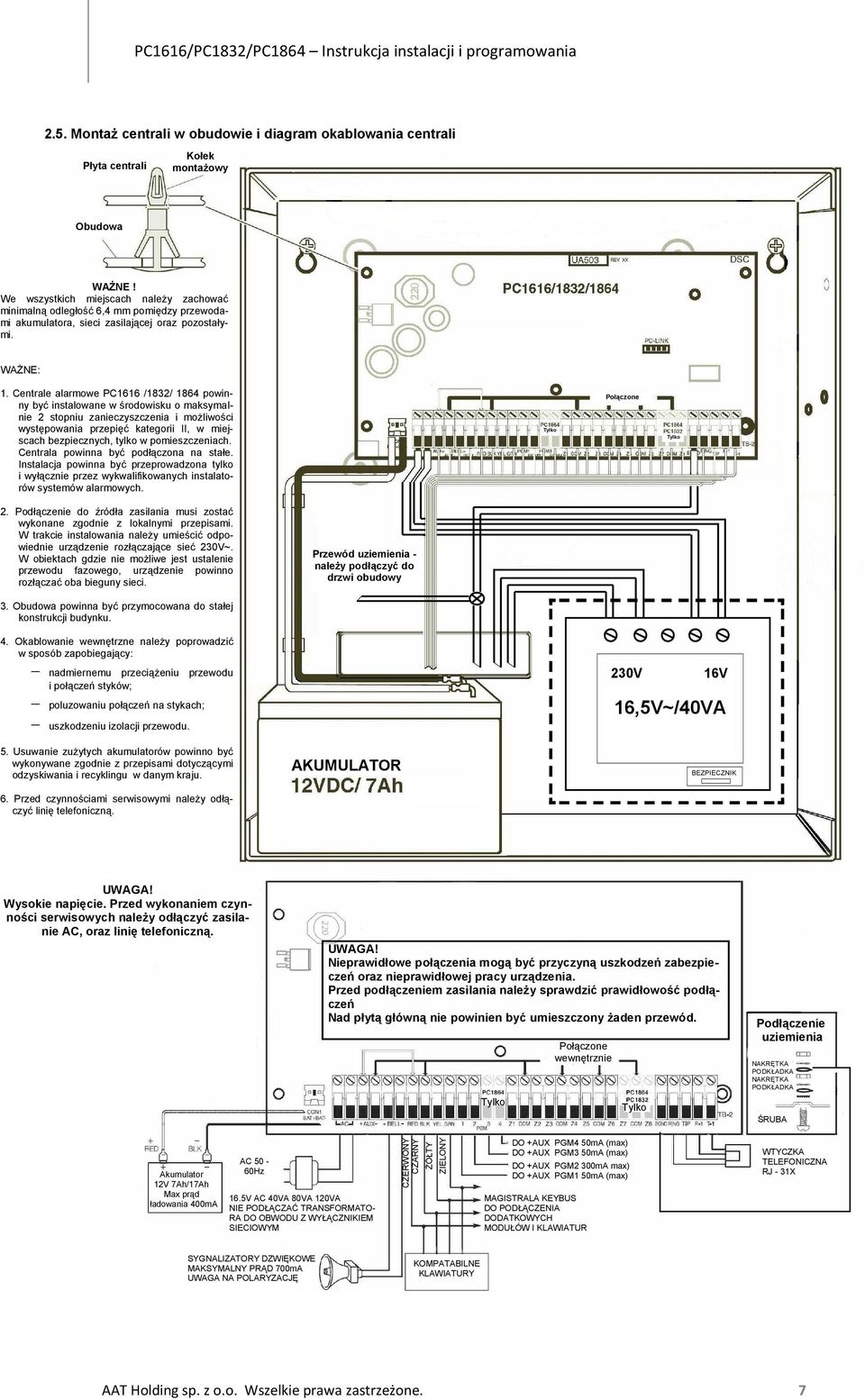 Centrale alarmowe PC1616 /1832/ 1864 powinny być instalowane w środowisku o maksymalnie 2 stopniu zanieczyszczenia i możliwości występowania przepięć kategorii II, w miejscach bezpiecznych, tylko w