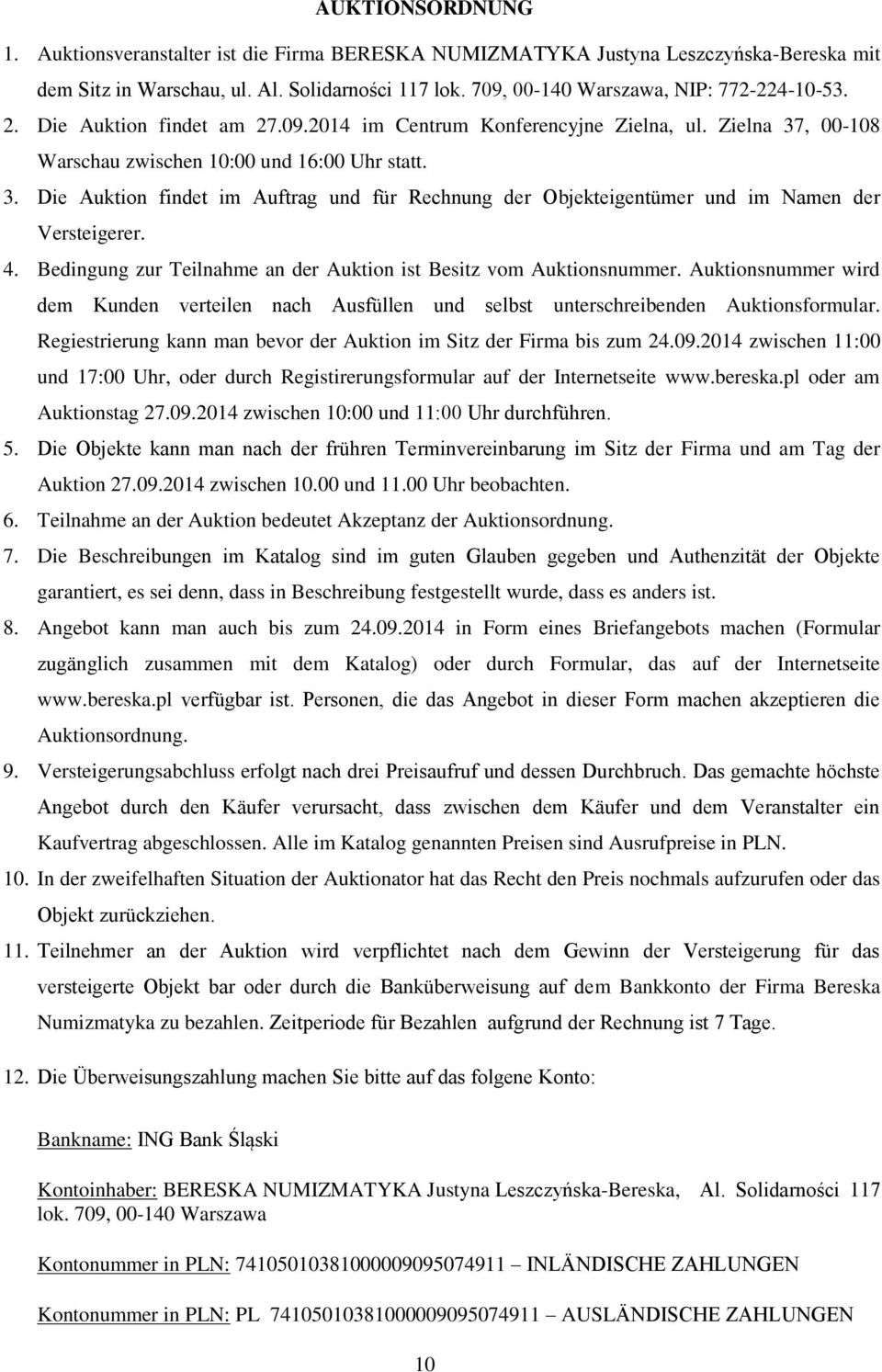 4. Bedingung zur Teilnahme an der Auktion ist Besitz vom Auktionsnummer. Auktionsnummer wird dem Kunden verteilen nach Ausfüllen und selbst unterschreibenden Auktionsformular.