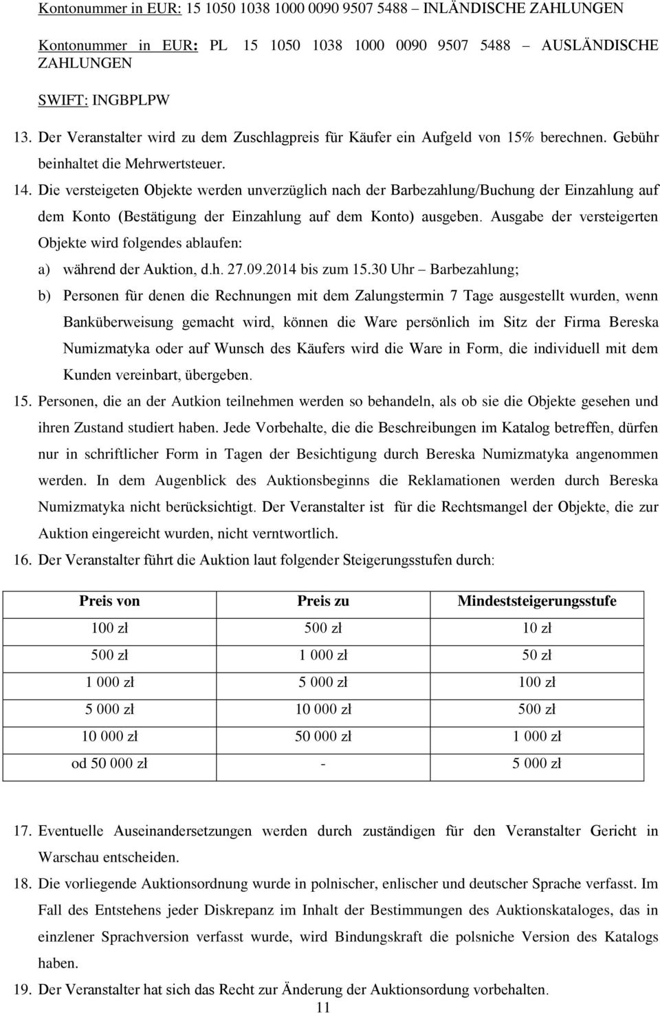 Die versteigeten Objekte werden unverzüglich nach der Barbezahlung/Buchung der Einzahlung auf dem Konto (Bestätigung der Einzahlung auf dem Konto) ausgeben.