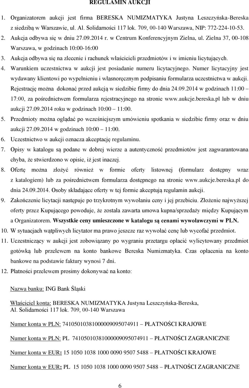 Aukcja odbywa się na zlecenie i rachunek właścicieli przedmiotów i w imieniu licytujących. 4. Warunkiem uczestnictwa w aukcji jest posiadanie numeru licytacyjnego.