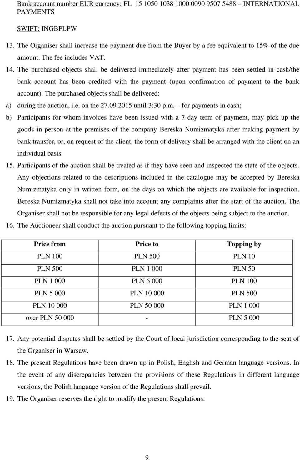 The purchased objects shall be delivered immediately after payment has been settled in cash/the bank account has been credited with the payment (upon confirmation of payment to the bank account).