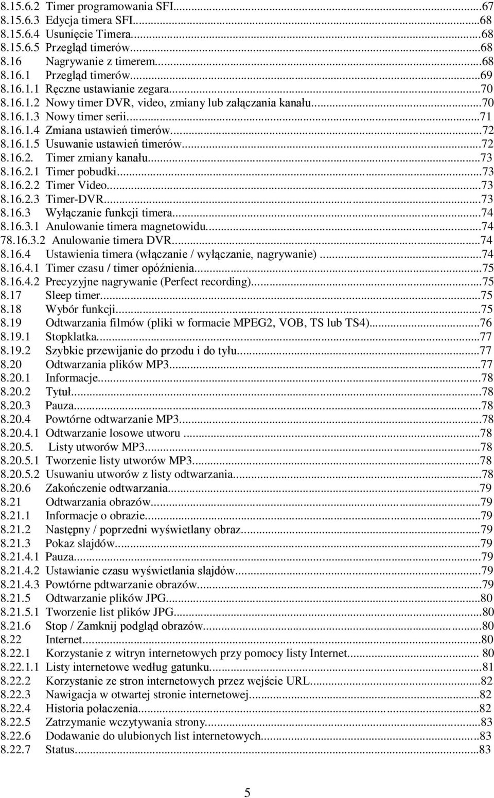 ..73 8.16.2.1 Timer pobudki...73 8.16.2.2 Timer Video...73 8.16.2.3 Timer-DVR...73 8.16.3 Wyłączanie funkcji timera...74 8.16.3.1 Anulowanie timera magnetowidu...74 78.16.3.2 Anulowanie timera DVR.