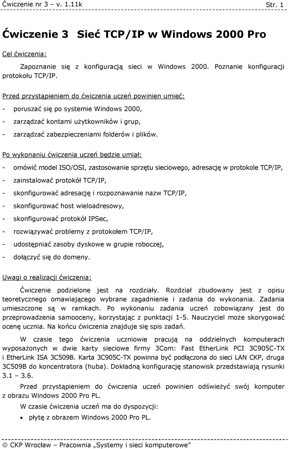 Po wykonaniu ćwiczenia uczeń będzie umiał: - omówić model ISO/OSI, zastosowanie sprzętu sieciowego, adresację w protokole TCP/IP, - zainstalować protokół TCP/IP, - skonfigurować adresację i