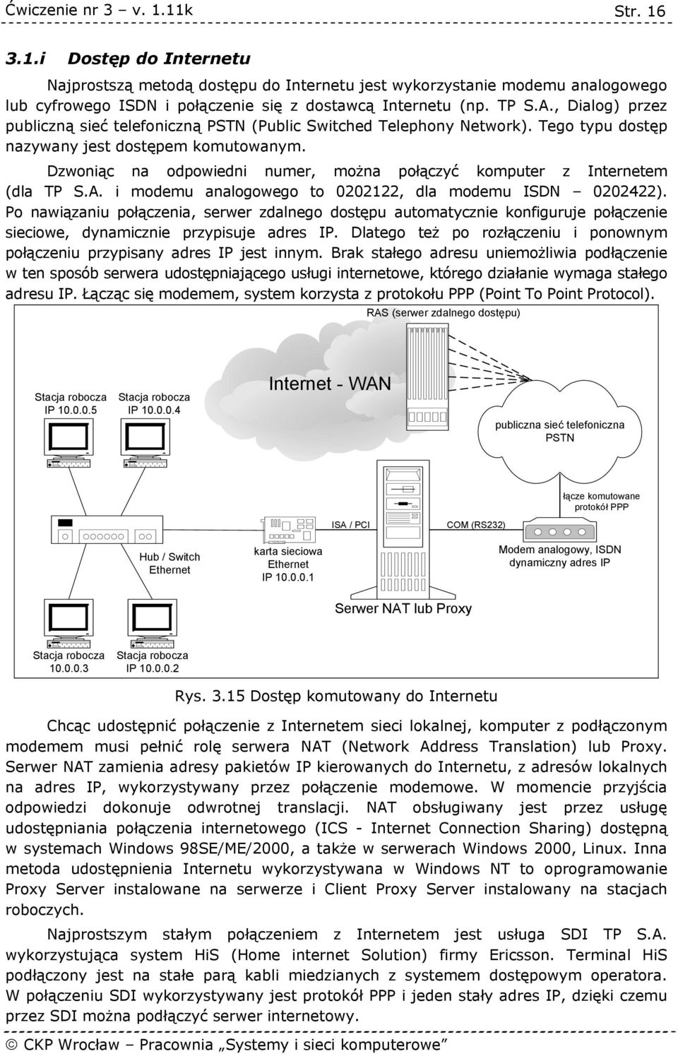 Dzwoniąc na odpowiedni numer, można połączyć komputer z Internetem (dla TP S.A. i modemu analogowego to 0202122, dla modemu ISDN 0202422).