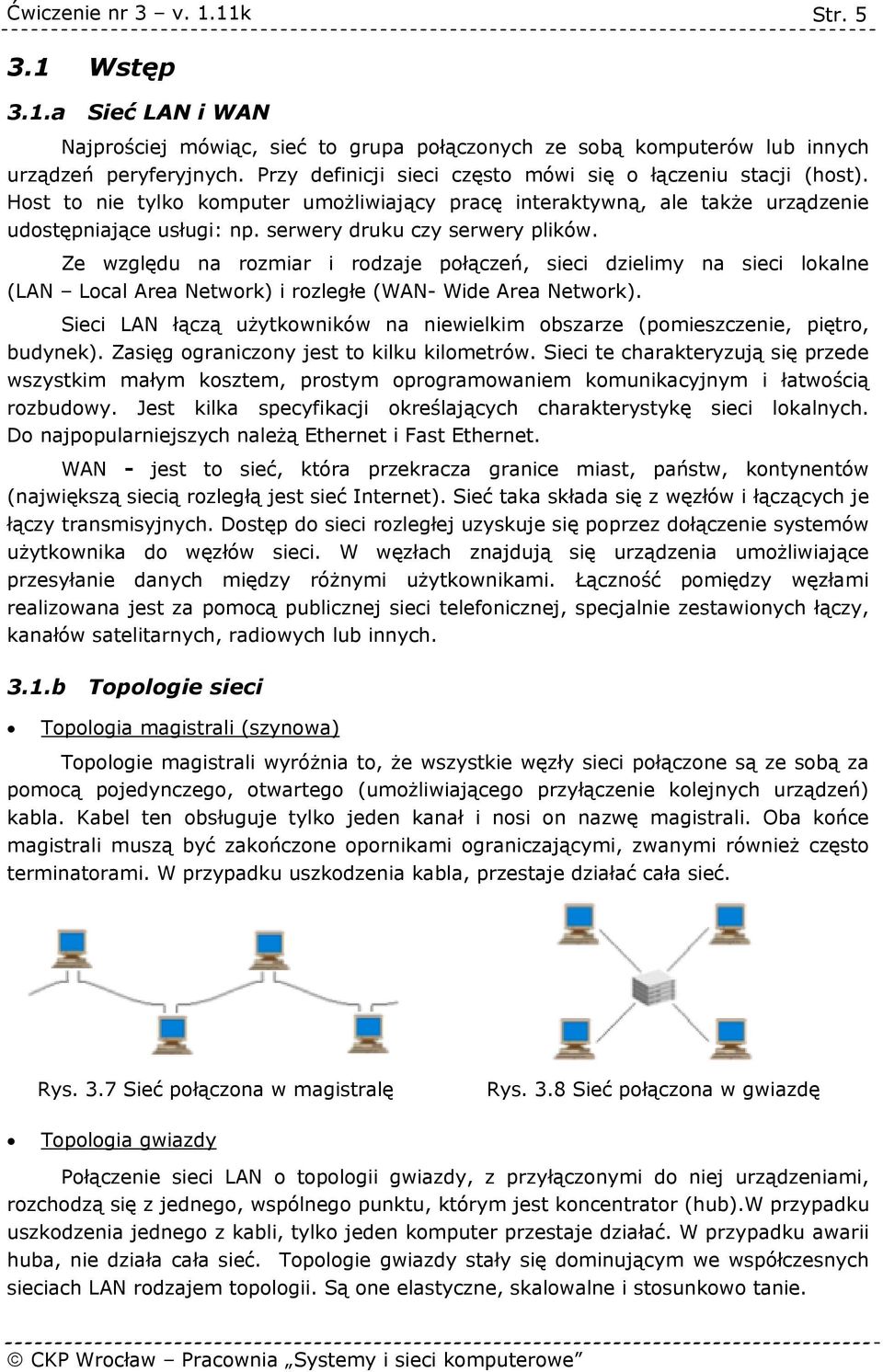 Ze względu na rozmiar i rodzaje połączeń, sieci dzielimy na sieci lokalne (LAN Local Area Network) i rozległe (WAN- Wide Area Network).