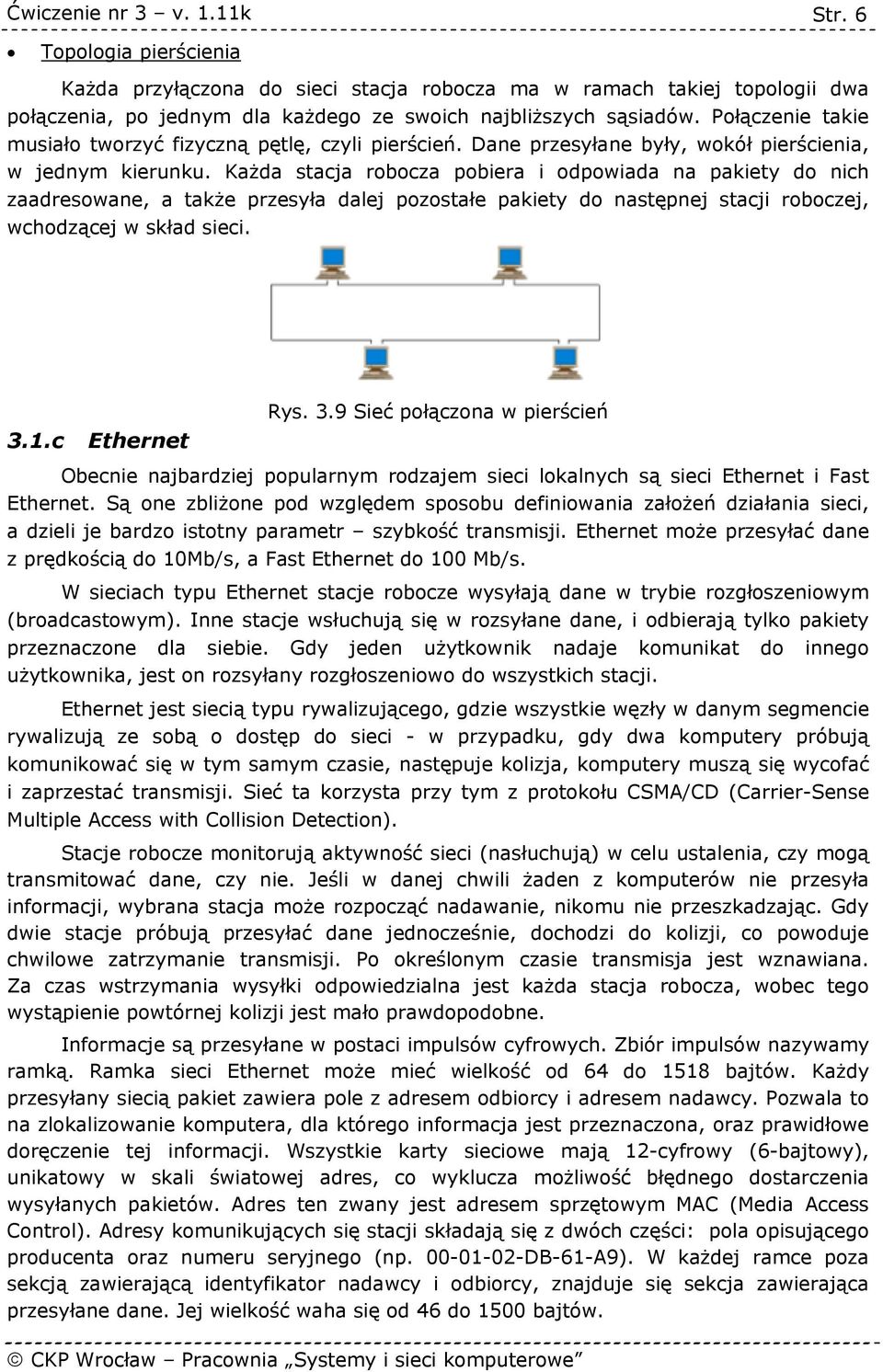 Każda stacja robocza pobiera i odpowiada na pakiety do nich zaadresowane, a także przesyła dalej pozostałe pakiety do następnej stacji roboczej, wchodzącej w skład sieci. 3.