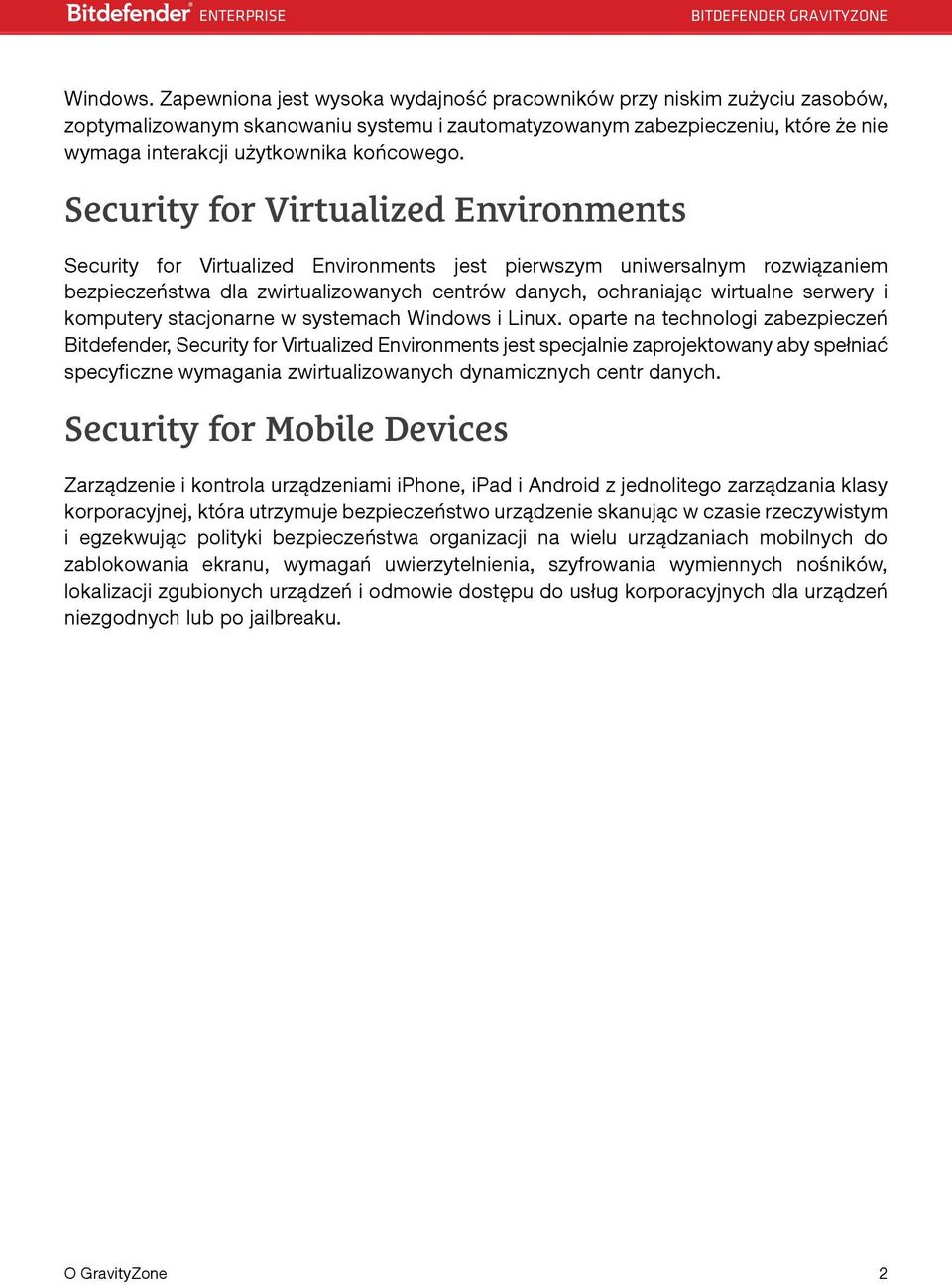 Security for Virtualized Environments Security for Virtualized Environments jest pierwszym uniwersalnym rozwiązaniem bezpieczeństwa dla zwirtualizowanych centrów danych, ochraniając wirtualne serwery