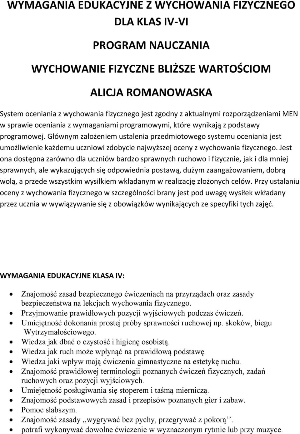 Głównym założeniem ustalenia przedmiotowego systemu oceniania jest umożliwienie każdemu uczniowi zdobycie najwyższej oceny z wychowania fizycznego.